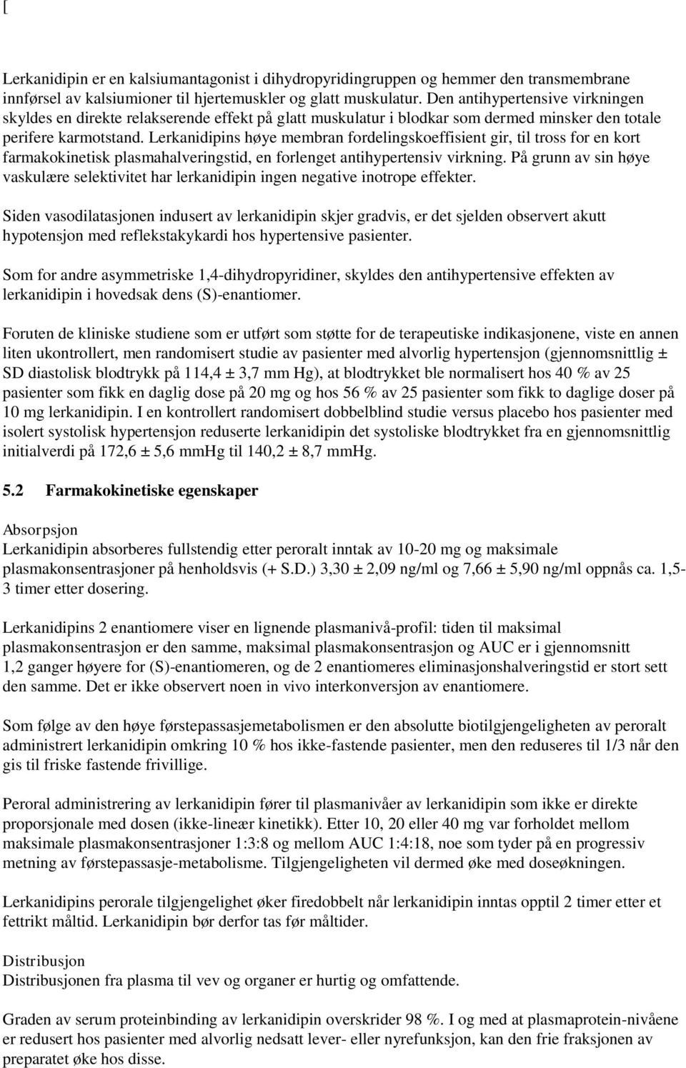 Lerkanidipins høye membran fordelingskoeffisient gir, til tross for en kort farmakokinetisk plasmahalveringstid, en forlenget antihypertensiv virkning.