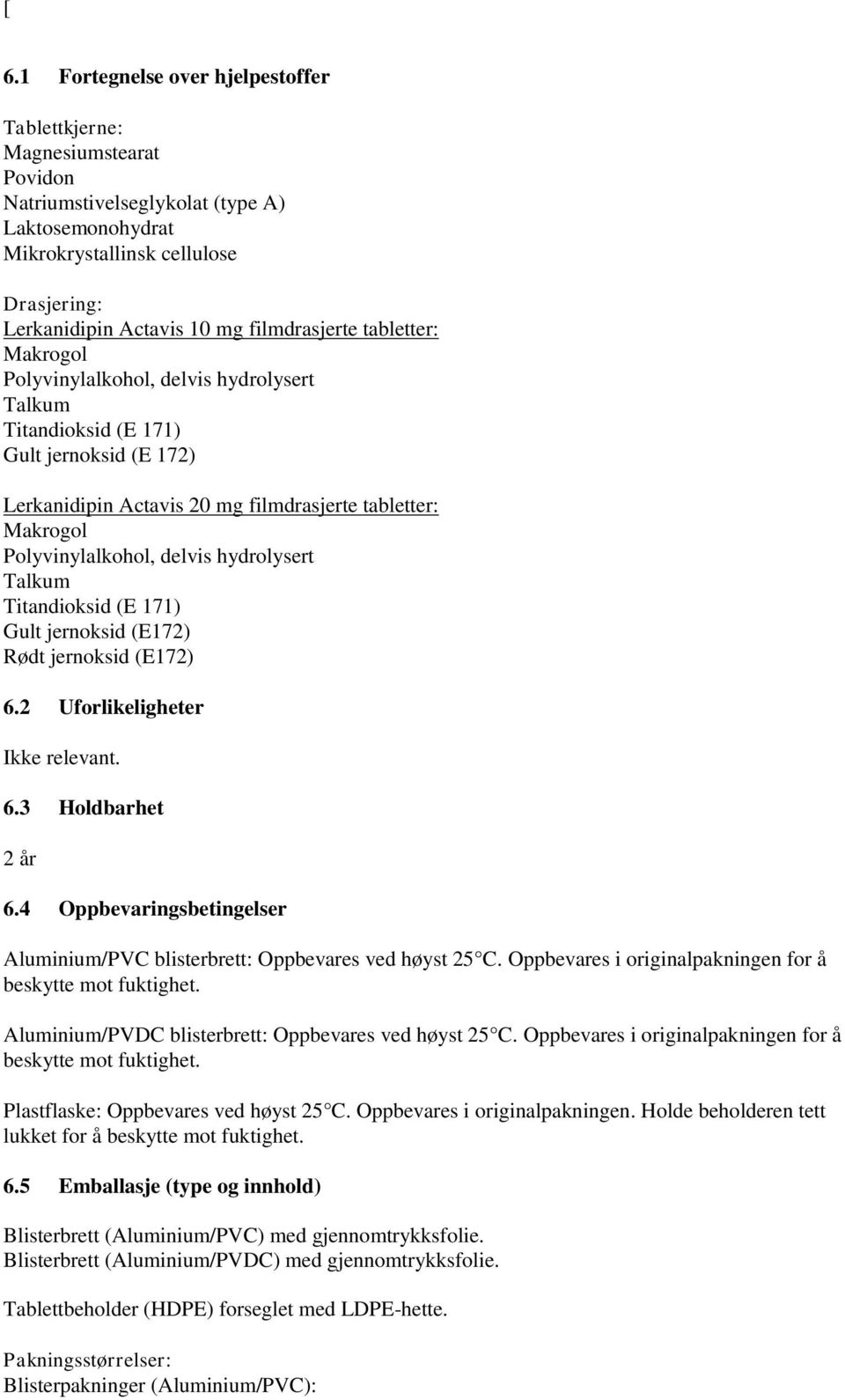 Polyvinylalkohol, delvis hydrolysert Talkum Titandioksid (E 171) Gult jernoksid (E172) Rødt jernoksid (E172) 6.2 Uforlikeligheter Ikke relevant. 6.3 Holdbarhet 2 år 6.