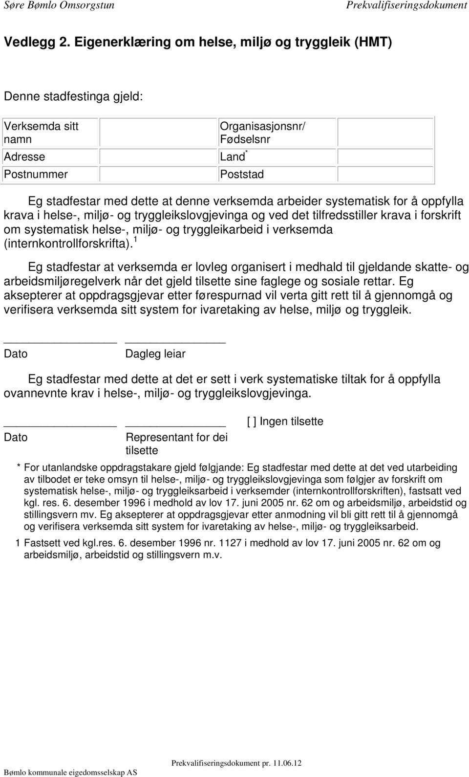 verksemda arbeider systematisk for å oppfylla krava i helse-, miljø- og tryggleikslovgjevinga og ved det tilfredsstiller krava i forskrift om systematisk helse-, miljø- og tryggleikarbeid i verksemda