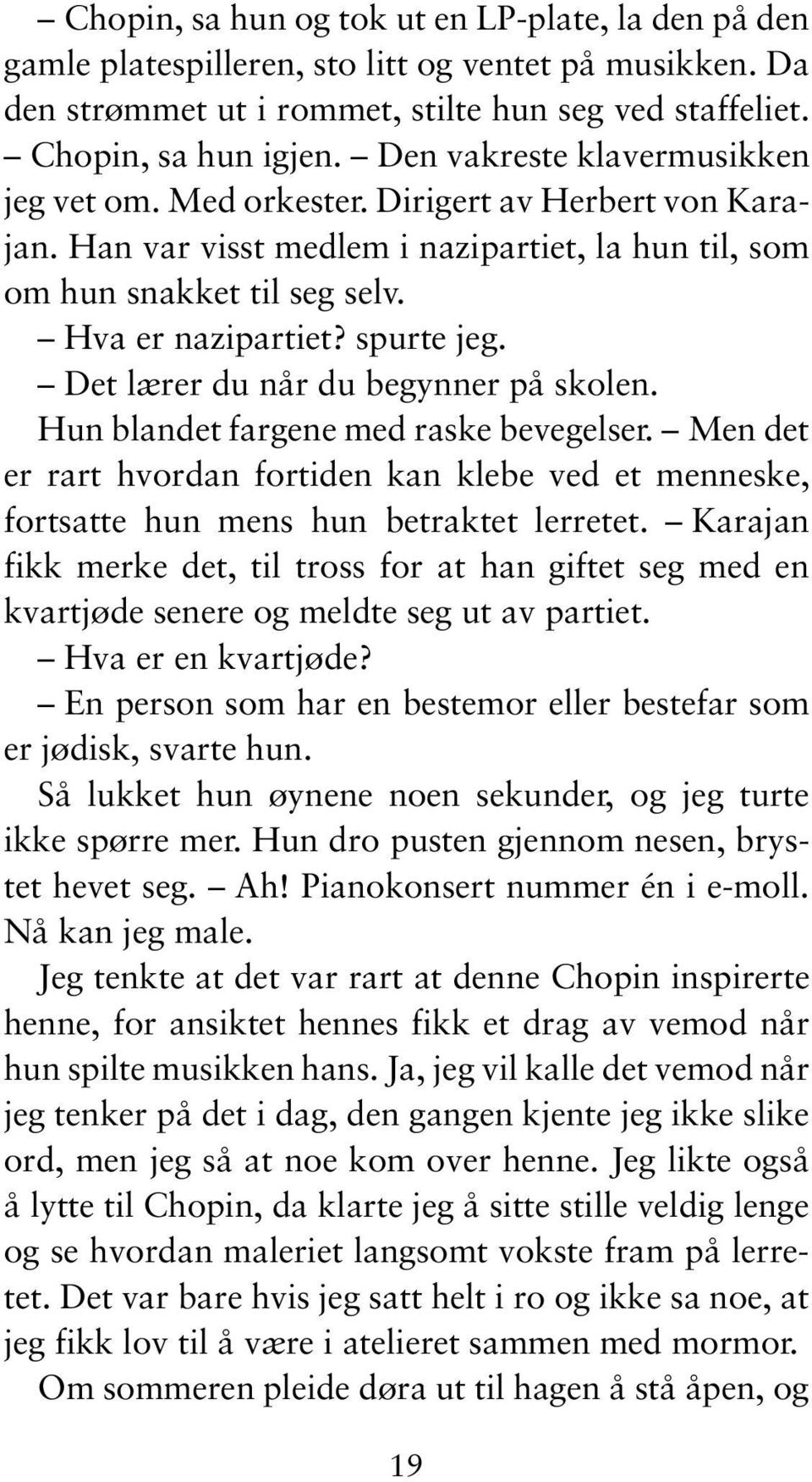 Det lærer du når du begynner på skolen. Hun blandet fargene med raske bevegelser. Men det er rart hvordan fortiden kan klebe ved et menneske, fortsatte hun mens hun betraktet lerretet.