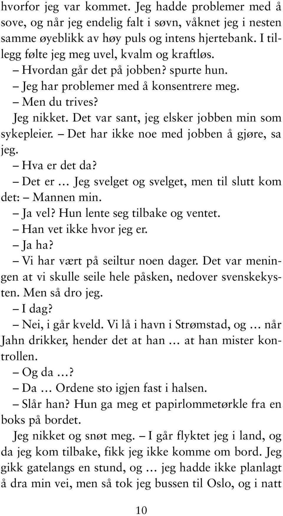 Det var sant, jeg elsker jobben min som sykepleier. Det har ikke noe med jobben å gjøre, sa jeg. Hva er det da? Det er Jeg svelget og svelget, men til slutt kom det: Mannen min. Ja vel?