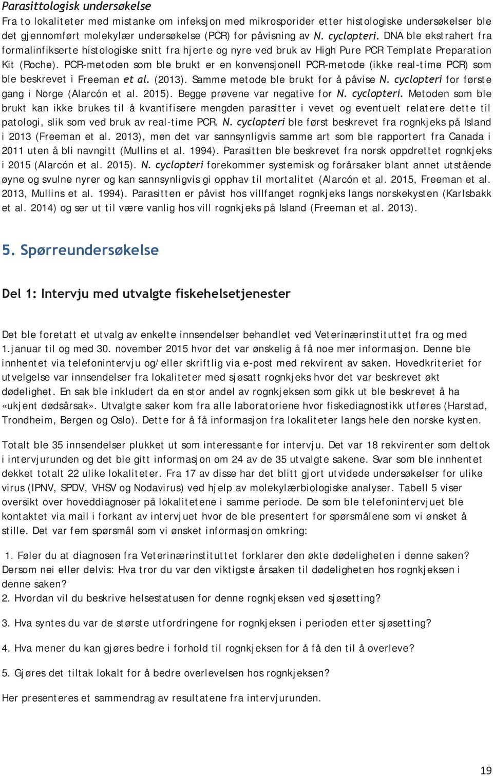 PCR-metoden som ble brukt er en konvensjonell PCR-metode (ikke real-time PCR) som ble beskrevet i Freeman et al. (2013). Samme metode ble brukt for å påvise N.