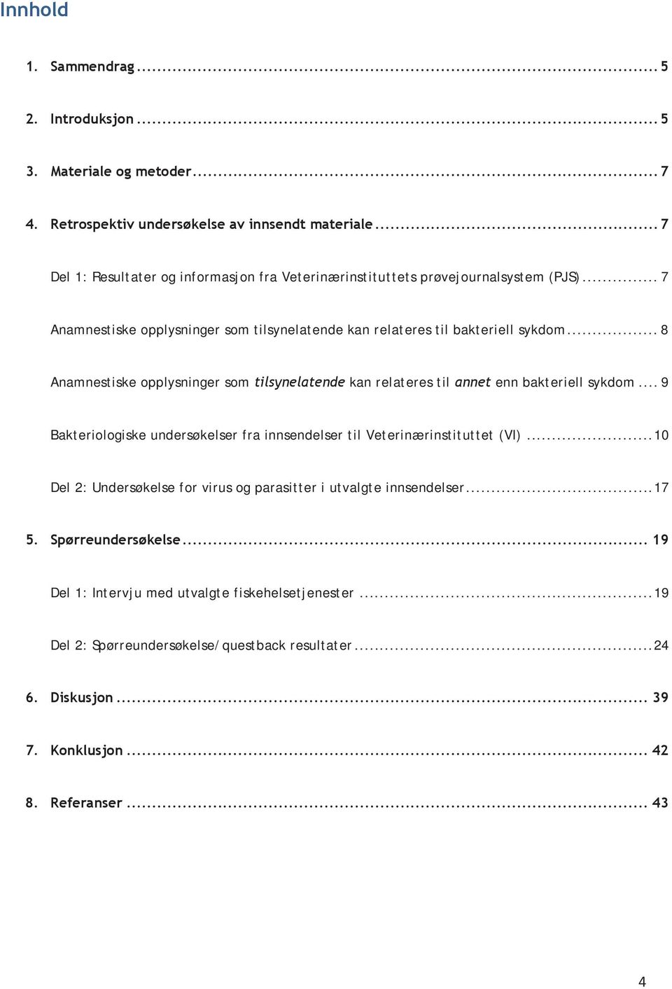 .. 8 Anamnestiske opplysninger som tilsynelatende kan relateres til annet enn bakteriell sykdom... 9 Bakteriologiske undersøkelser fra innsendelser til Veterinærinstituttet (VI).