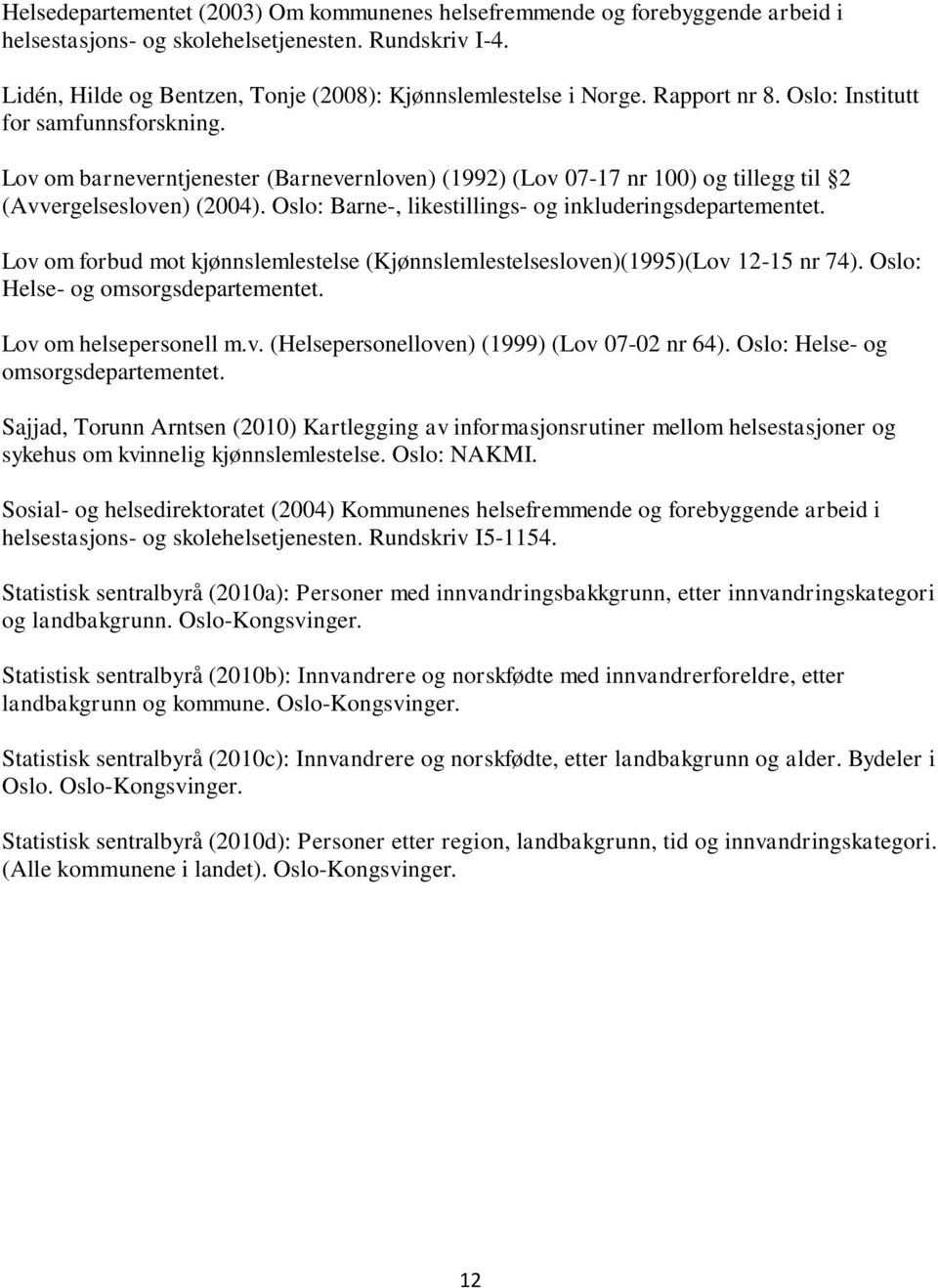 Oslo: Barne-, likestillings- og inkluderingsdepartementet. Lov om forbud mot kjønnslemlestelse (Kjønnslemlestelsesloven)(1995)(Lov 12-15 nr 74). Oslo: Helse- og omsorgsdepartementet.