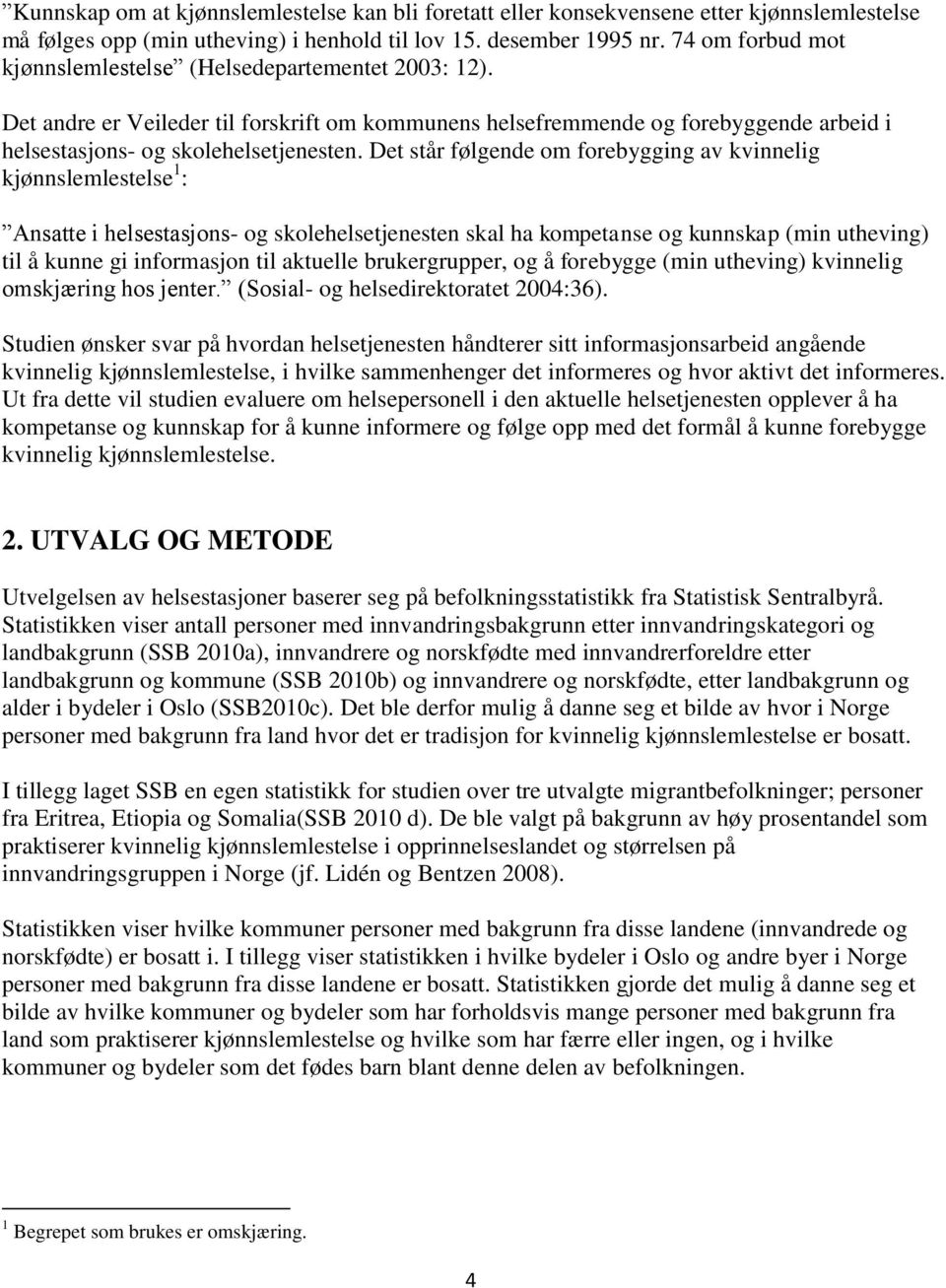 Det står følgende om forebygging av kvinnelig kjønnslemlestelse 1 : Ansatte i helsestasjons- og skolehelsetjenesten skal ha kompetanse og kunnskap (min utheving) til å kunne gi informasjon til