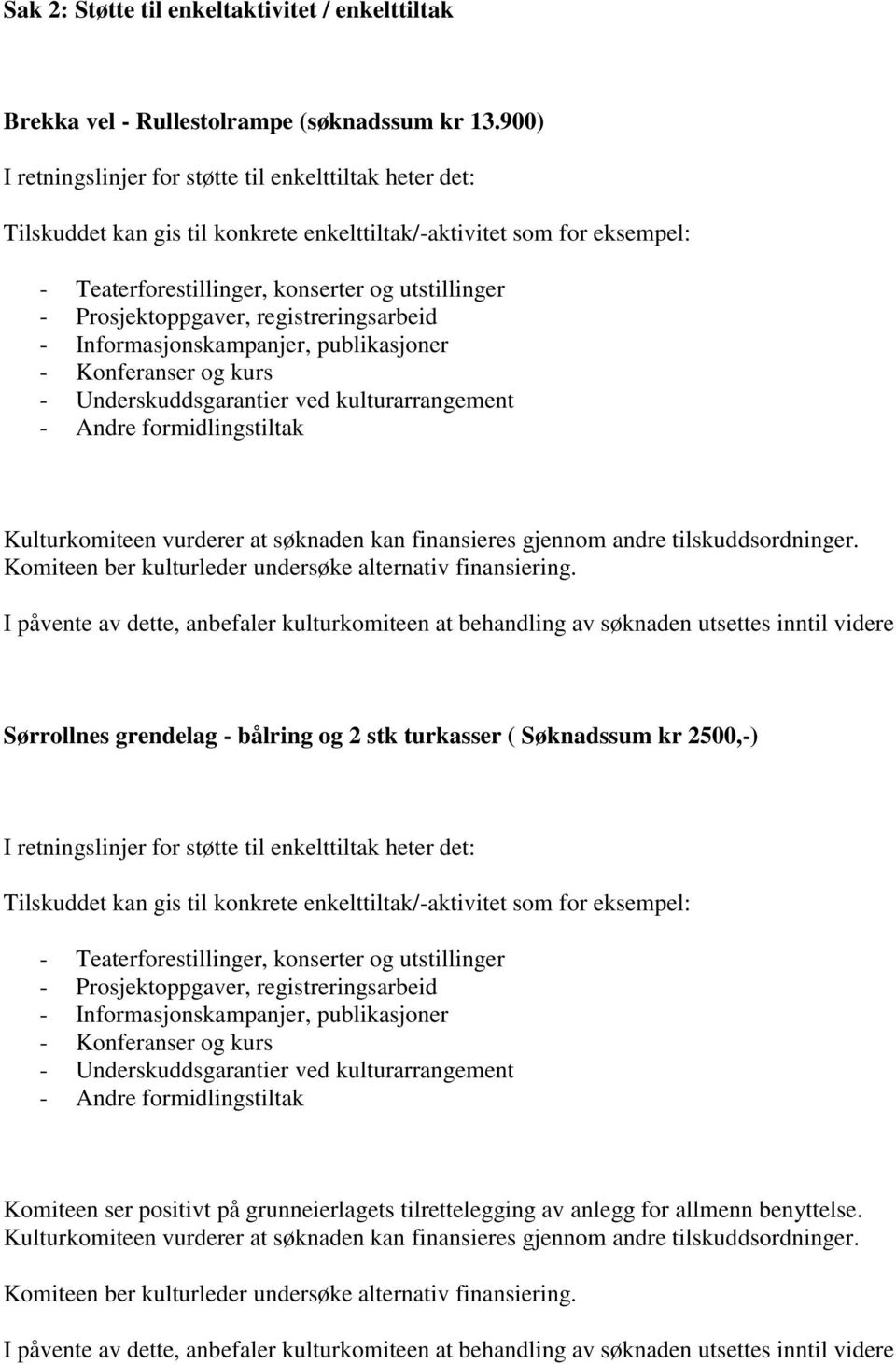 Prosjektoppgaver, registreringsarbeid - Informasjonskampanjer, publikasjoner - Konferanser og kurs - Underskuddsgarantier ved kulturarrangement - Andre formidlingstiltak Kulturkomiteen vurderer at