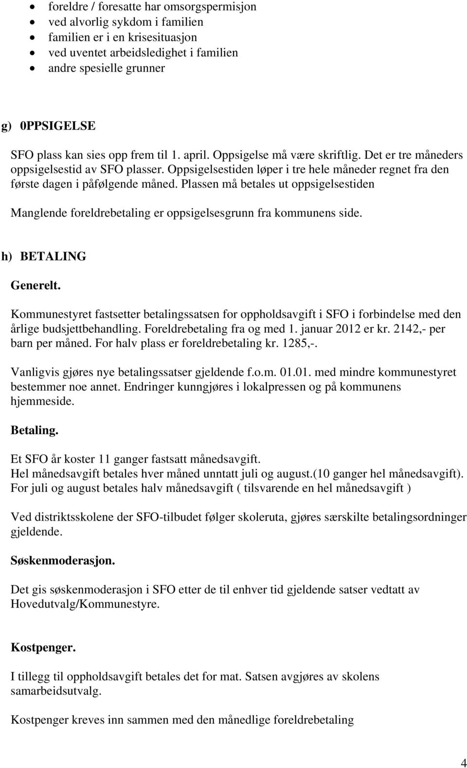 Plassen må betales ut oppsigelsestiden Manglende foreldrebetaling er oppsigelsesgrunn fra kommunens side. h) BETALING Generelt.