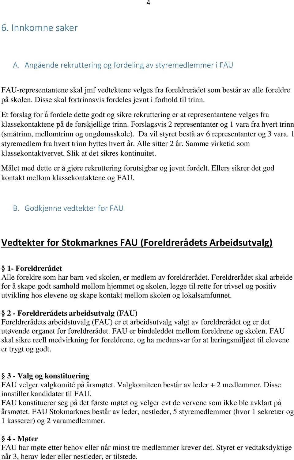 Forslagsvis 2 representanter og 1 vara fra hvert trinn (småtrinn, mellomtrinn og ungdomsskole). Da vil styret bestå av 6 representanter og 3 vara. 1 styremedlem fra hvert trinn byttes hvert år.