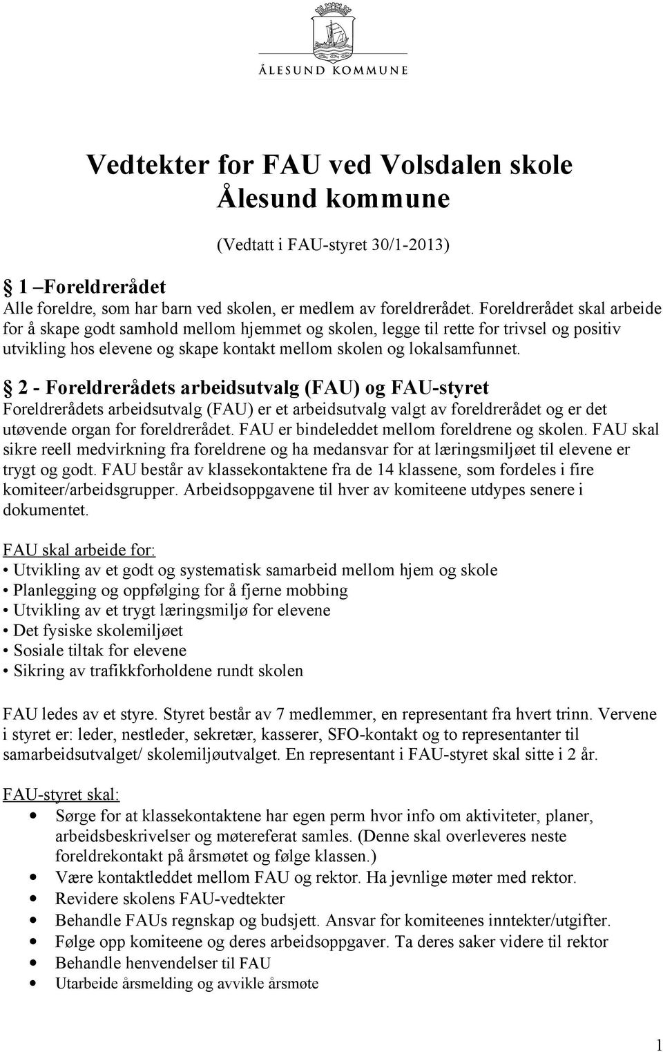 2 - Foreldrerådets arbeidsutvalg (FAU) og FAU-styret Foreldrerådets arbeidsutvalg (FAU) er et arbeidsutvalg valgt av foreldrerådet og er det utøvende organ for foreldrerådet.