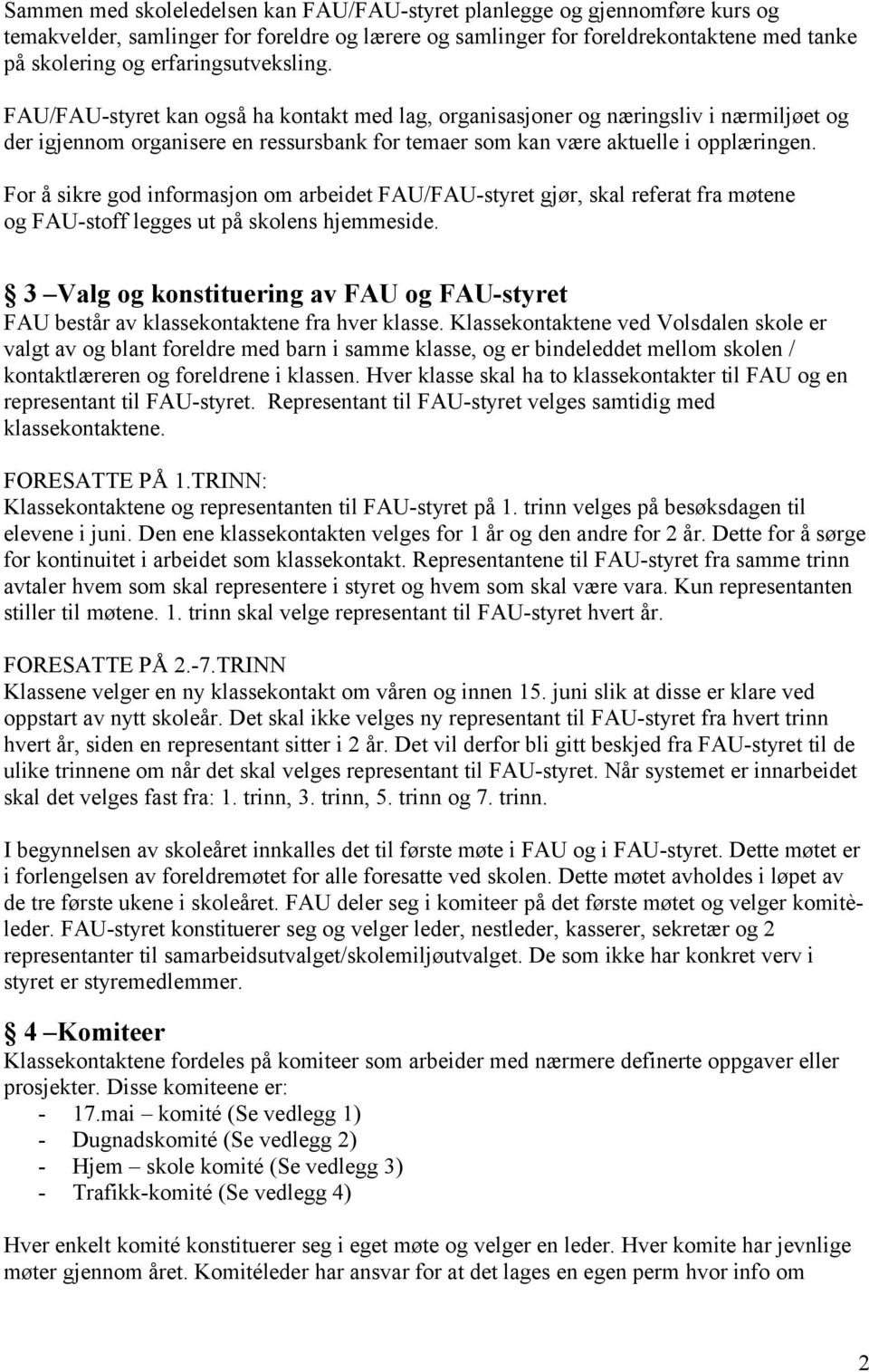 For å sikre god informasjon om arbeidet FAU/FAU-styret gjør, skal referat fra møtene og FAU-stoff legges ut på skolens hjemmeside.