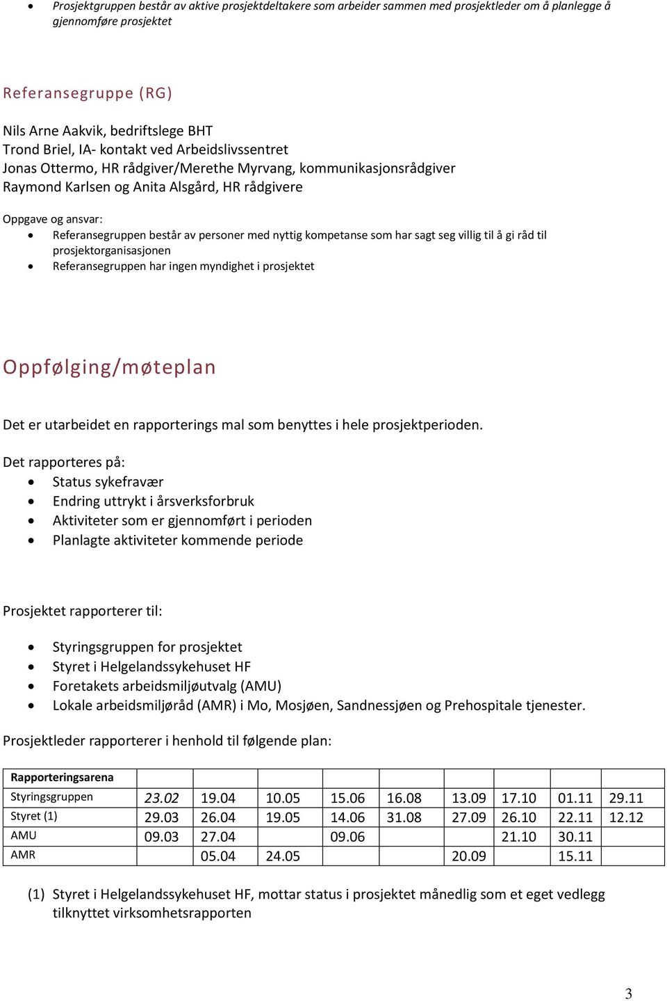 personer med nyttig kompetanse som har sagt seg villig til å gi råd til prosjektorganisasjonen Referansegruppen har ingen myndighet i prosjektet Oppfølging/møteplan Det er utarbeidet en rapporterings