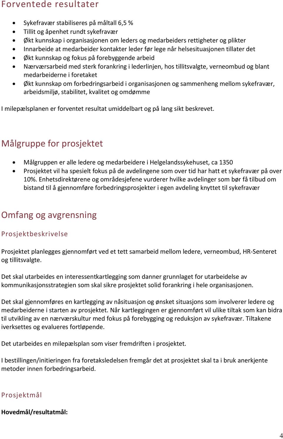 blant medarbeiderne i foretaket Økt kunnskap om forbedringsarbeid i organisasjonen og sammenheng mellom sykefravær, arbeidsmiljø, stabilitet, kvalitet og omdømme I milepælsplanen er forventet