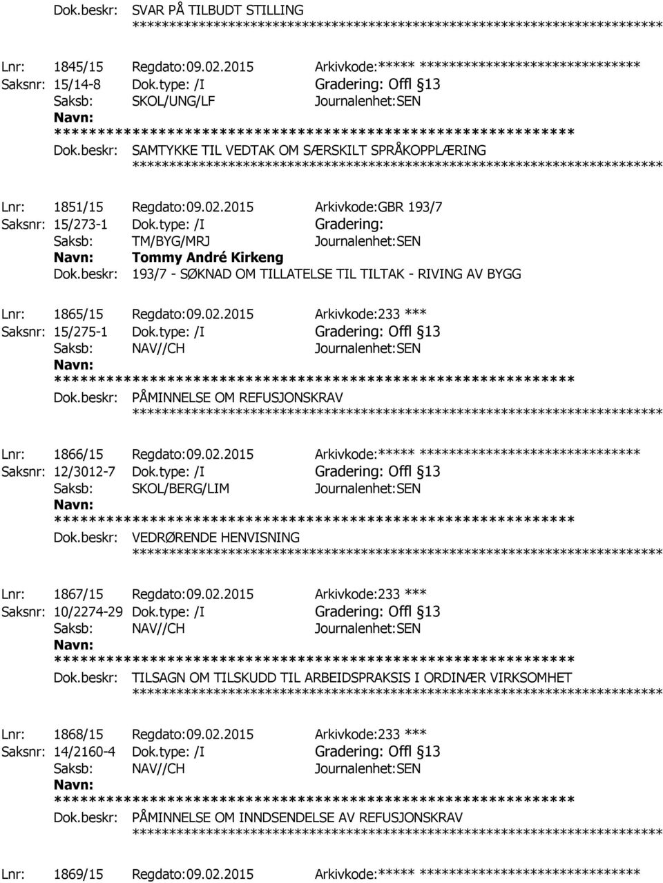 type: /I Gradering: Saksb: TM/BYG/MRJ Journalenhet:SEN Tommy André Kirkeng Dok.beskr: 193/7 - SØKNAD OM TILLATELSE TIL TILTAK - RIVING AV BYGG ************ Lnr: 1865/15 Regdato:09.02.