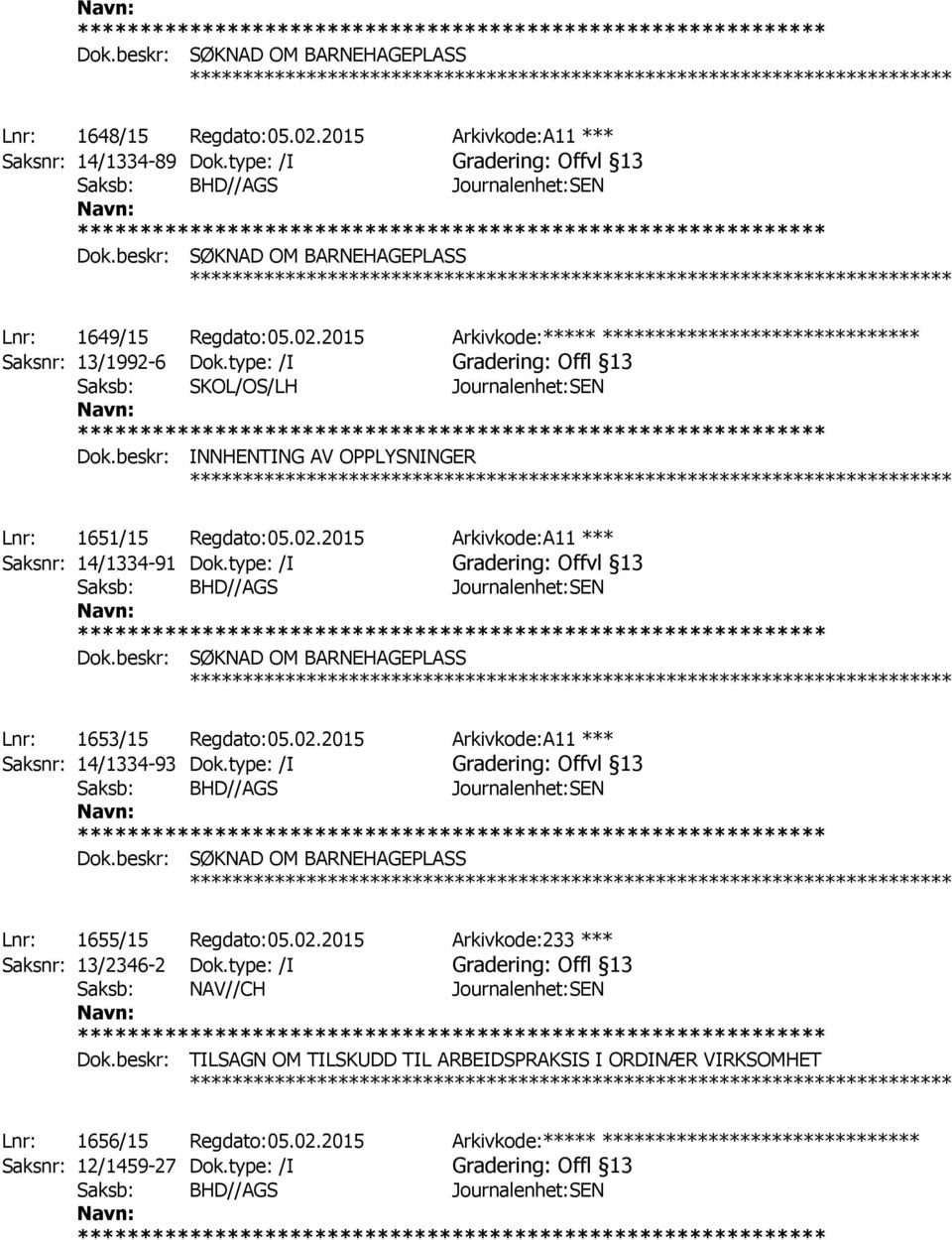 beskr: INNHENTING AV OPPLYSNINGER ************ Lnr: 1651/15 Regdato:05.02.2015 Arkivkode:A11 *** Saksnr: 14/1334-91 Dok.type: /I Gradering: Offvl 13 Dok.