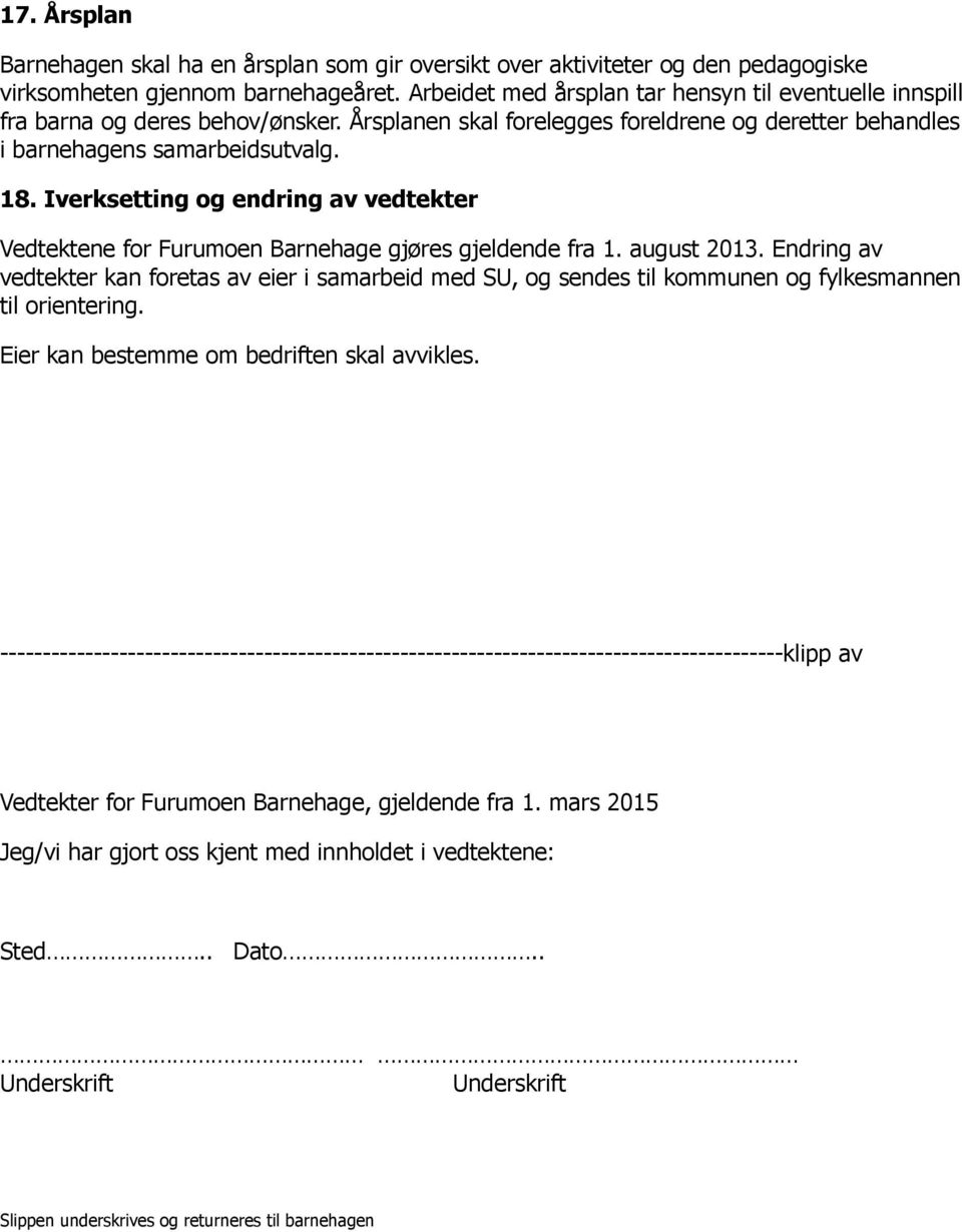 Iverksetting og endring av vedtekter Vedtektene for Furumoen Barnehage gjøres gjeldende fra 1. august 2013.