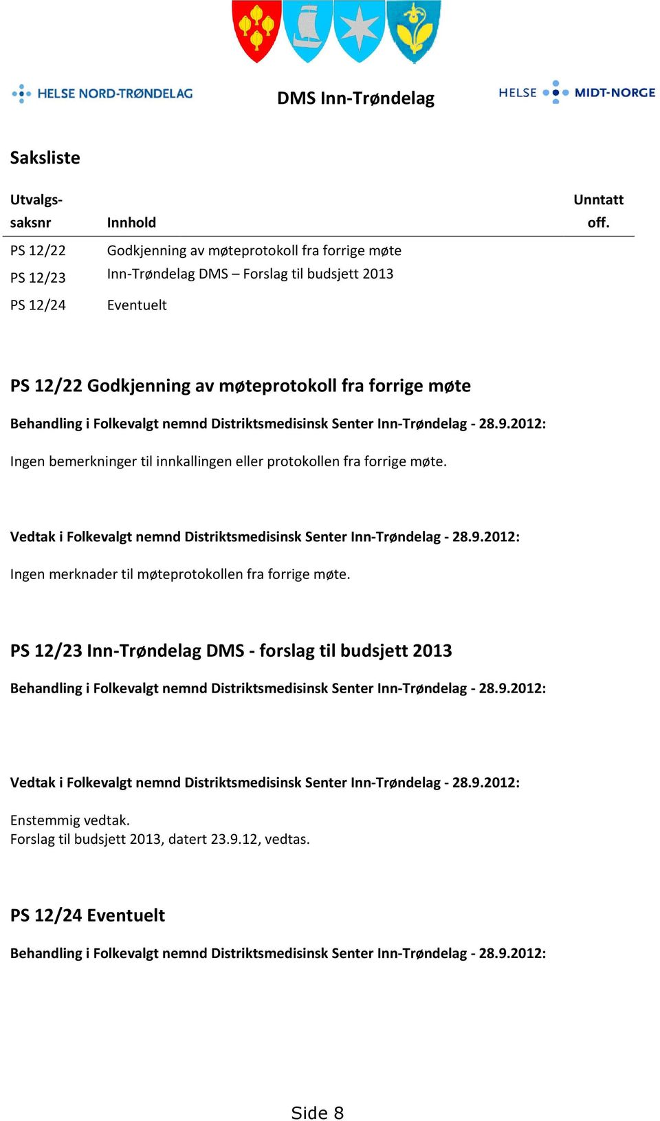 2012: Ingen bemerkninger til innkallingen eller protokollen fra forrige møte. Vedtak i Folkevalgt nemnd Distriktsmedisinsk Senter Inn-Trøndelag - 28.9.