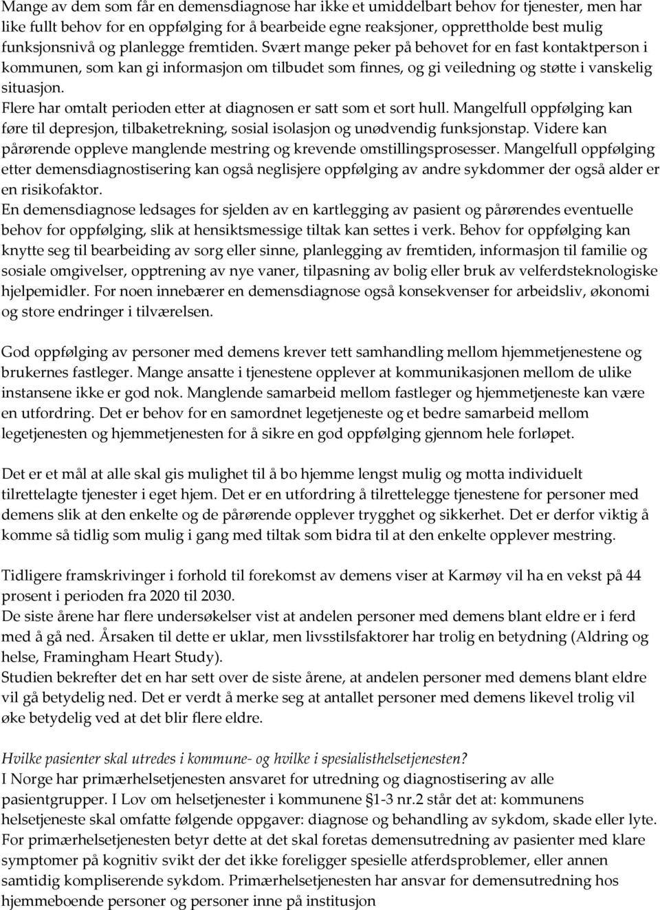 Flere har omtalt perioden etter at diagnosen er satt som et sort hull. Mangelfull oppfølging kan føre til depresjon, tilbaketrekning, sosial isolasjon og unødvendig funksjonstap.