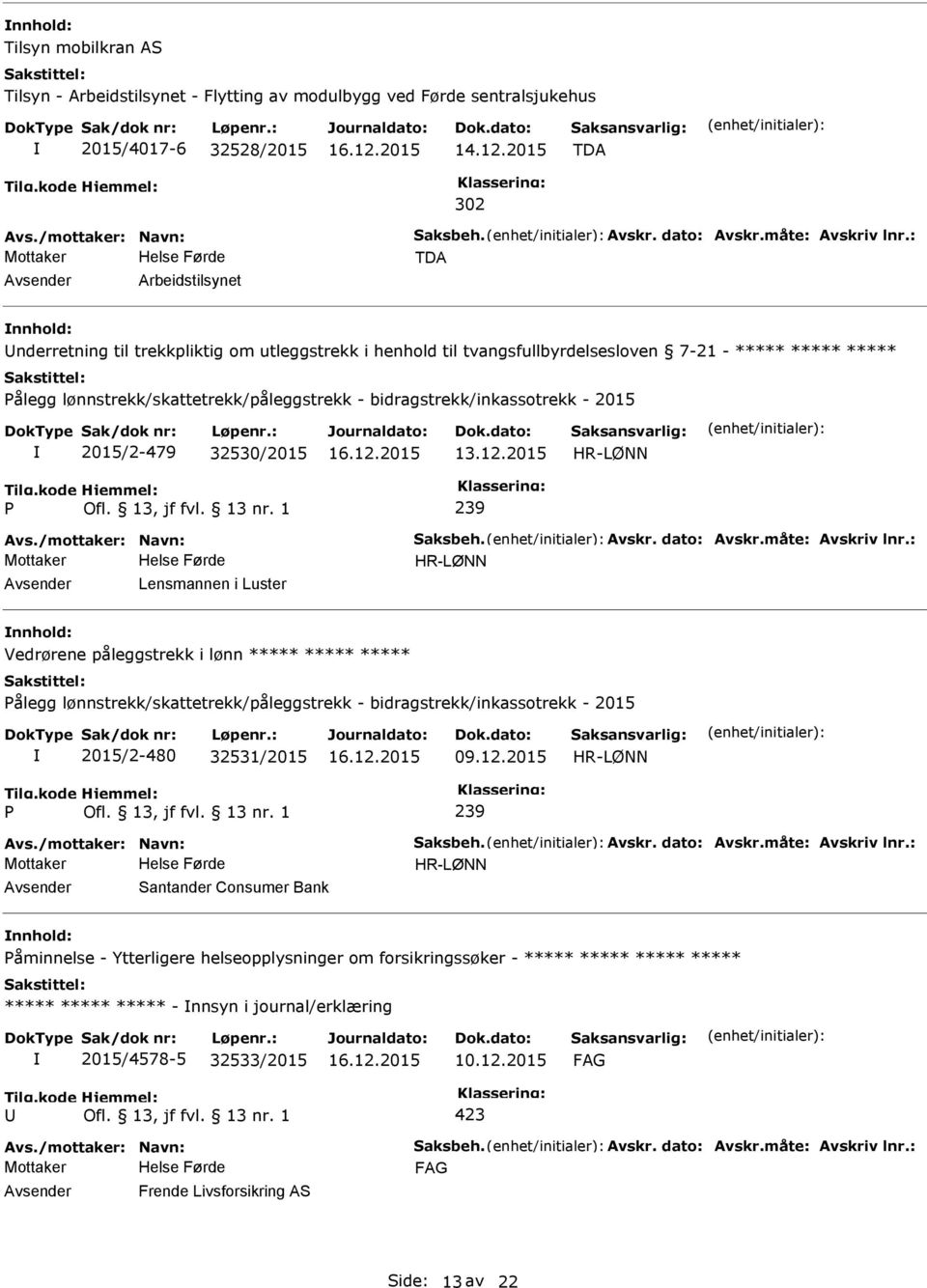 bidragstrekk/inkassotrekk - 2015 2015/2-479 32530/2015 13.12.2015 HR-LØNN 239 Avs./mottaker: Navn: Saksbeh. Avskr. dato: Avskr.måte: Avskriv lnr.