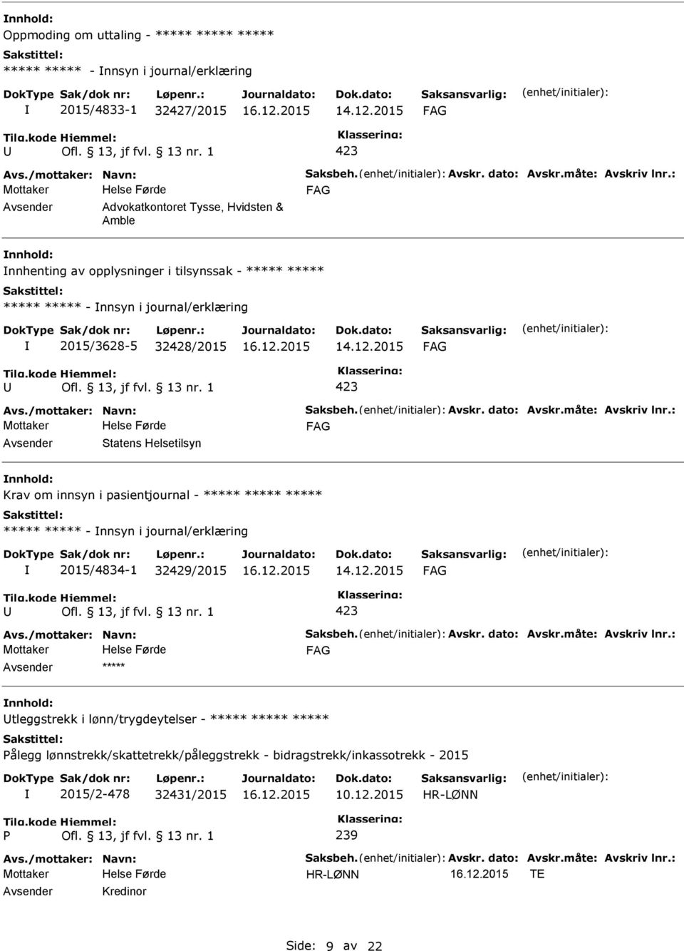 dato: Avskr.måte: Avskriv lnr.: Statens Helsetilsyn Krav om innsyn i pasientjournal - ***** ***** ***** ***** ***** - nnsyn i journal/erklæring 2015/4834-1 32429/2015 Avs./mottaker: Navn: Saksbeh.