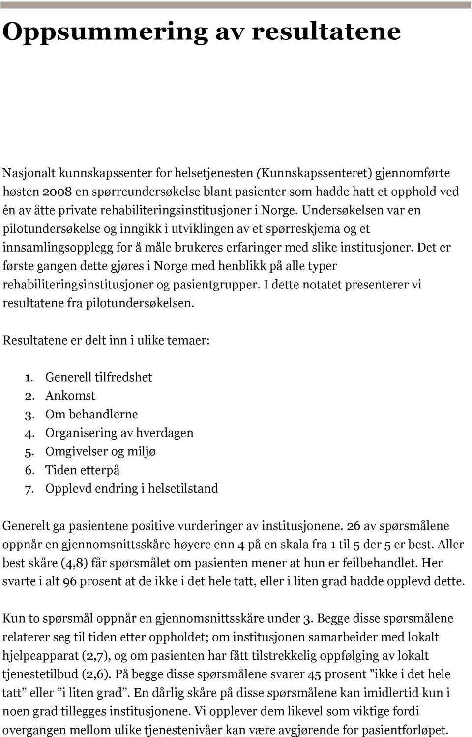 Undersøkelsen var en pilotundersøkelse og inngikk i utviklingen av et spørreskjema og et innsamlingsopplegg for å måle brukeres erfaringer med slike institusjoner.