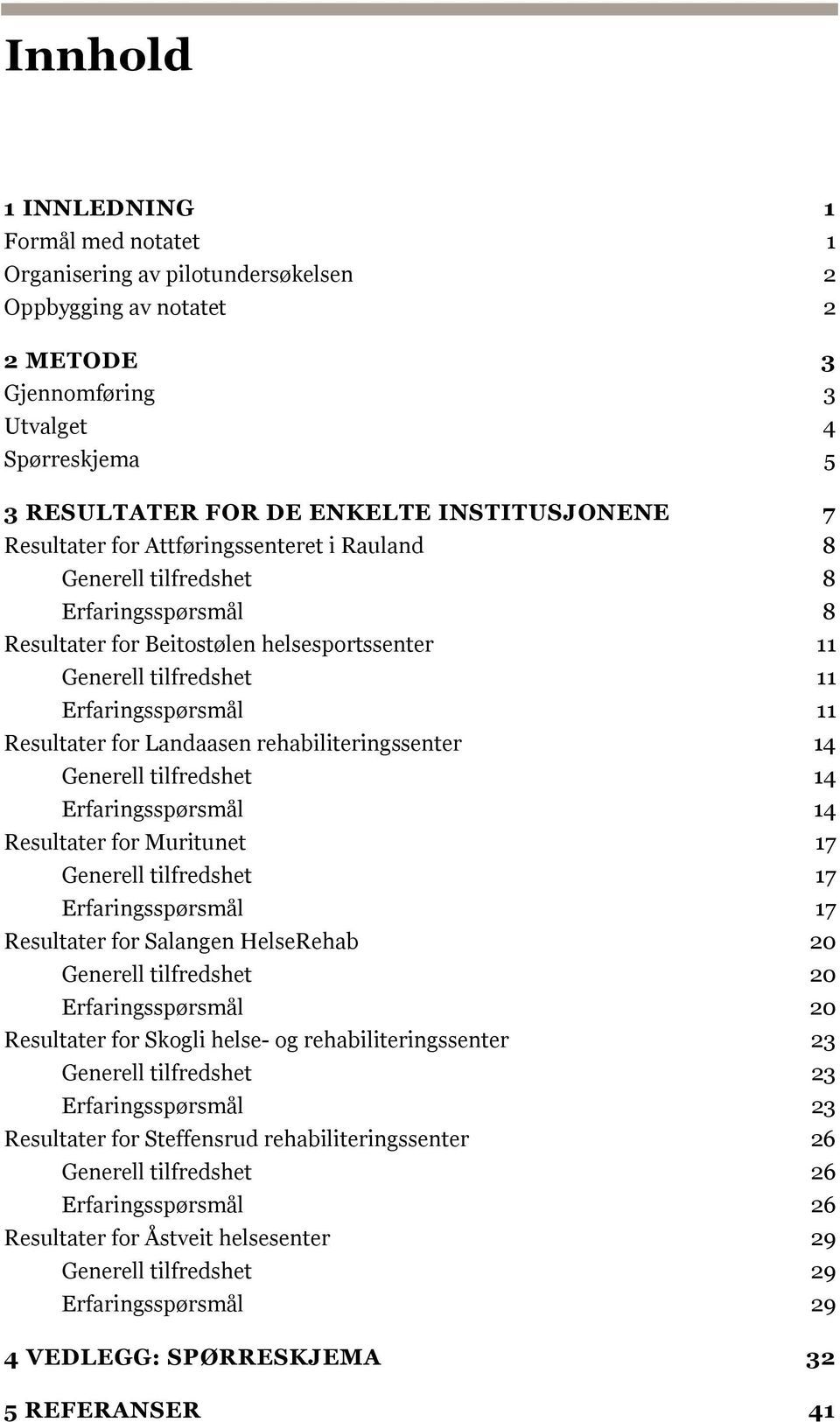 Resultater for Landaasen rehabiliteringssenter 14 Generell tilfredshet 14 Erfaringsspørsmål 14 Resultater for Muritunet 17 Generell tilfredshet 17 Erfaringsspørsmål 17 Resultater for Salangen