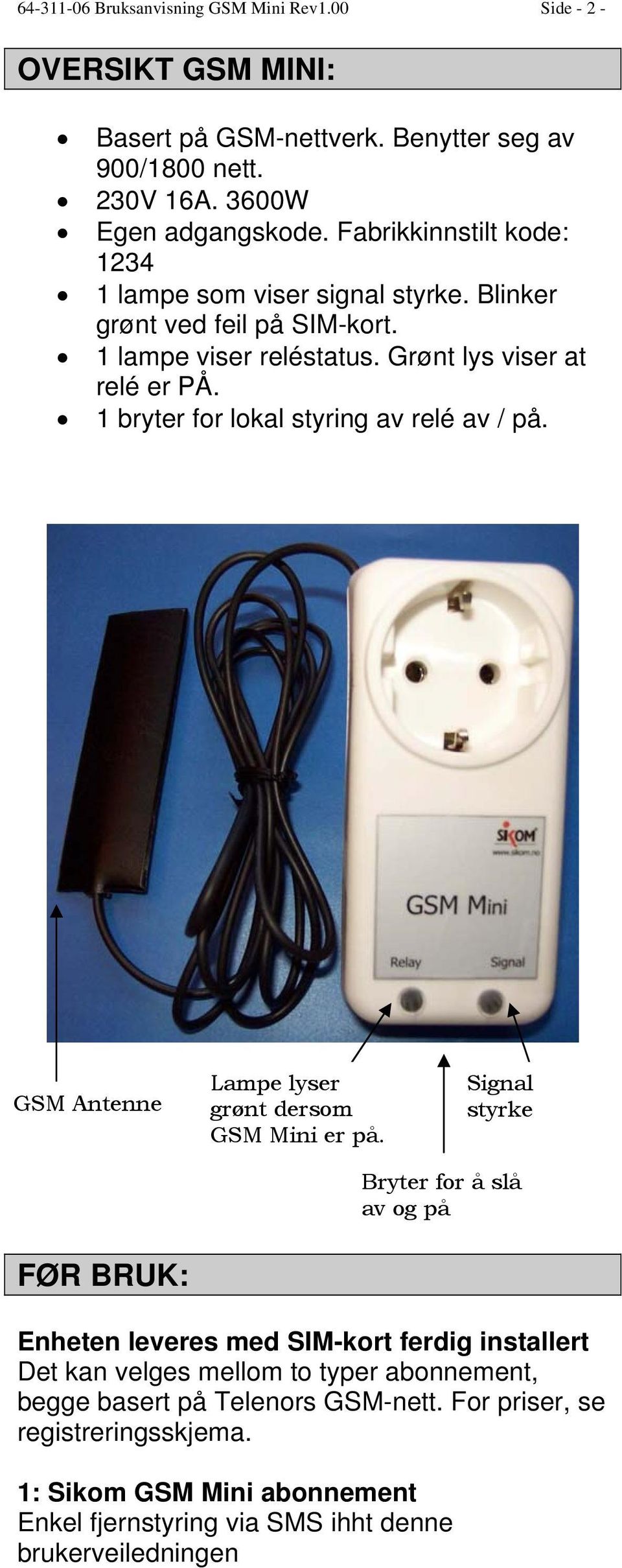 1 bryter for lokal styring av relé av / på. GSM Antenne Lampe lyser grønt dersom GSM Mini er på.