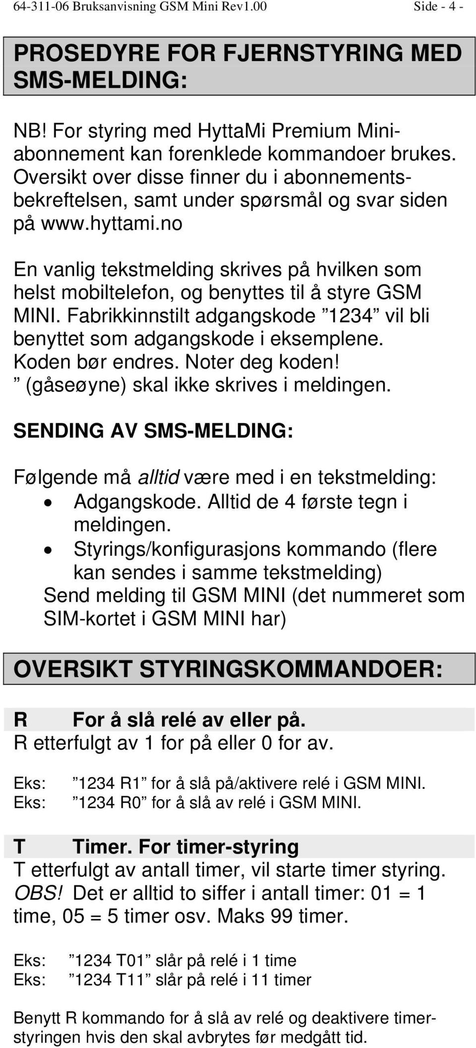 no En vanlig tekstmelding skrives på hvilken som helst mobiltelefon, og benyttes til å styre GSM MINI. Fabrikkinnstilt adgangskode 1234 vil bli benyttet som adgangskode i eksemplene. Koden bør endres.