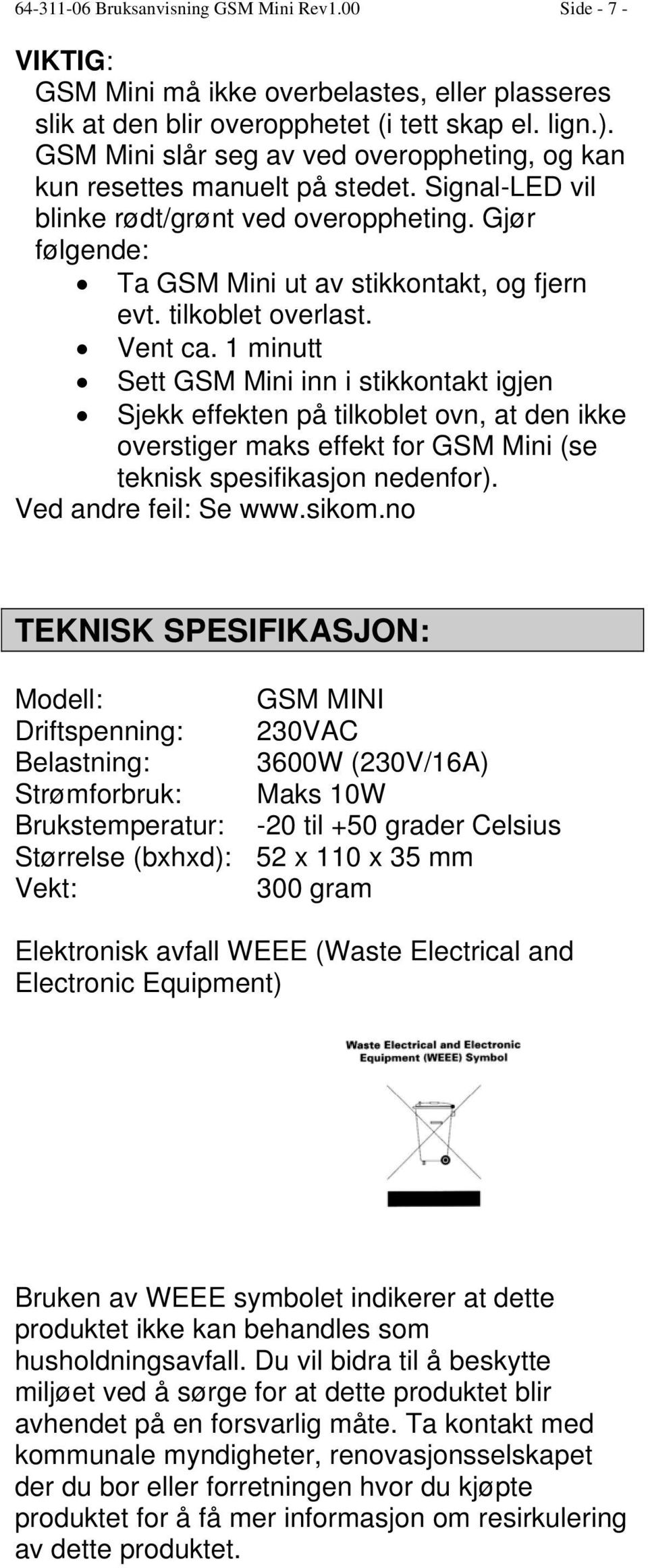 tilkoblet overlast. Vent ca. 1 minutt Sett GSM Mini inn i stikkontakt igjen Sjekk effekten på tilkoblet ovn, at den ikke overstiger maks effekt for GSM Mini (se teknisk spesifikasjon nedenfor).