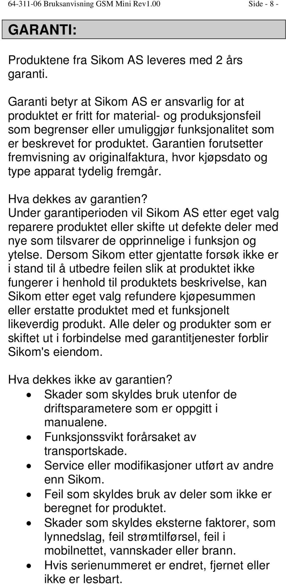 Garantien forutsetter fremvisning av originalfaktura, hvor kjøpsdato og type apparat tydelig fremgår. Hva dekkes av garantien?