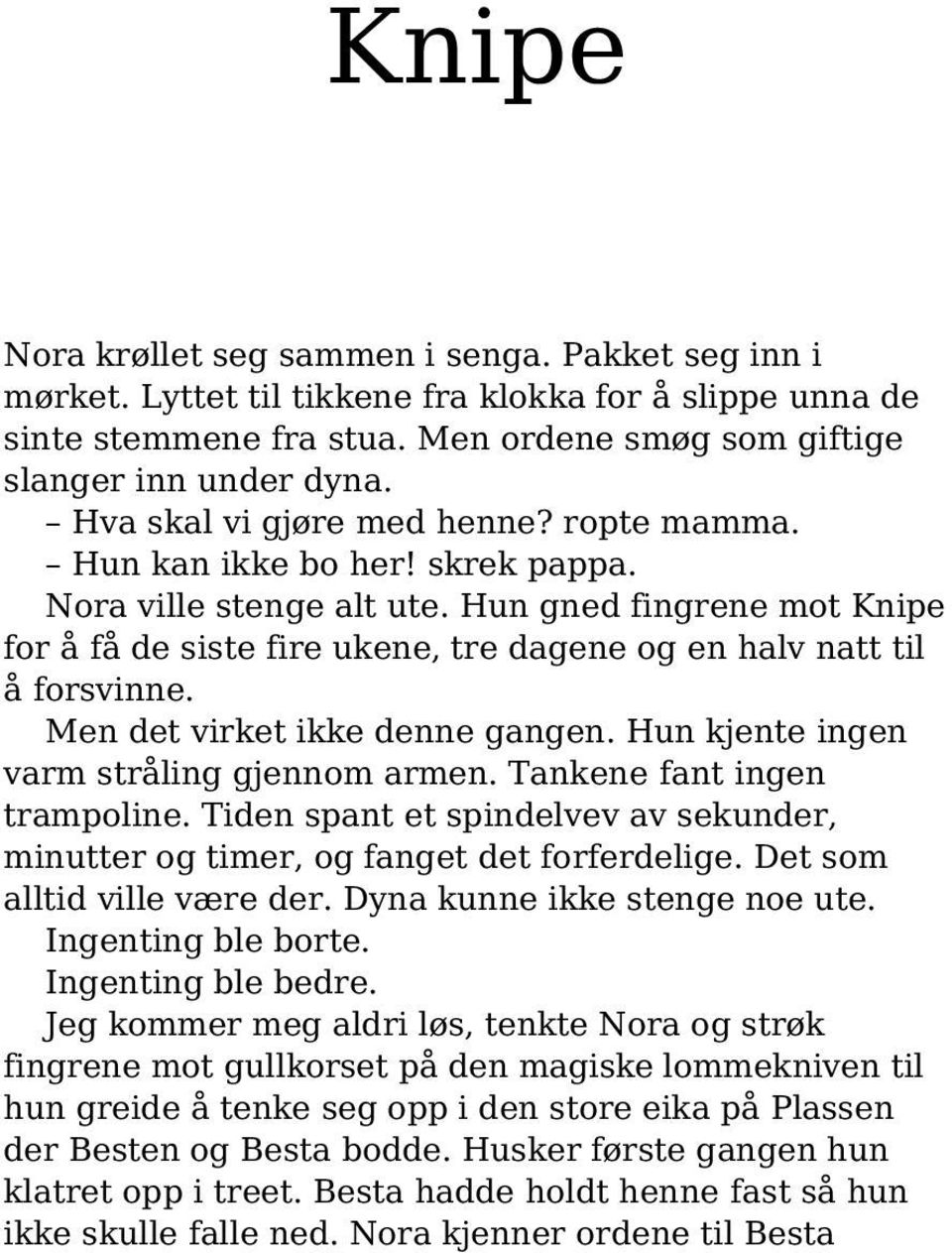 Hun gned fingrene mot Knipe for å få de siste fire ukene, tre dagene og en halv natt til å forsvinne. Men det virket ikke denne gangen. Hun kjente ingen varm stråling gjennom armen.