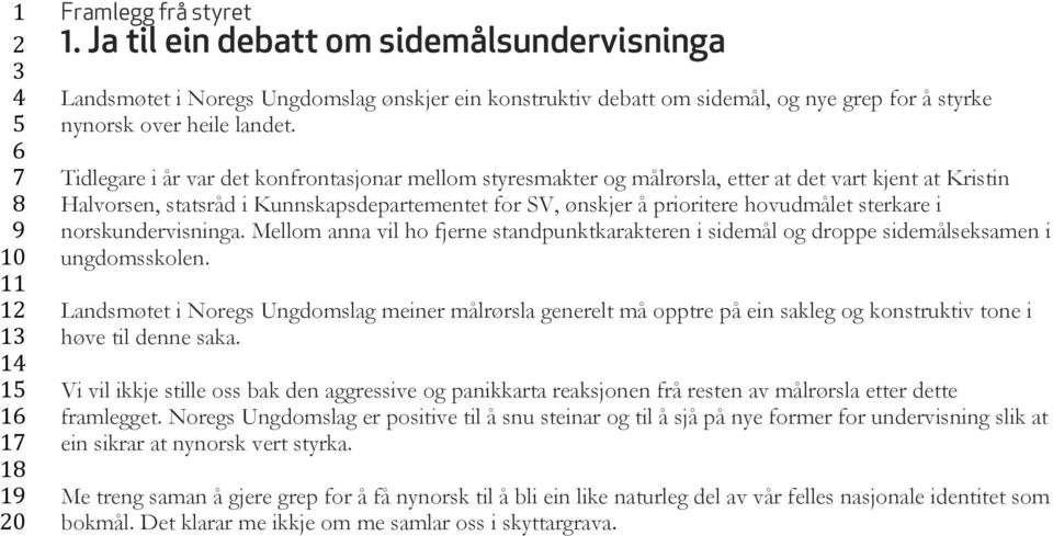 sterkare i norskundervisninga. Mellom anna vil ho fjerne standpunktkarakteren i sidemål og droppe sidemålseksamen i ungdomsskolen.