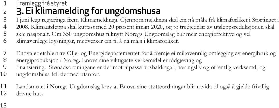 Om 0 ungdomshus tilknytt Noregs Ungdomslag blir meir energieffektive og vel klimavenlege løysningar, medverker ein til å nå måla i klimaforliket.