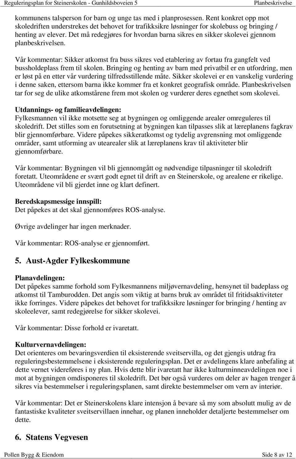 Vår kommentar: Sikker atkomst fra buss sikres ved etablering av fortau fra gangfelt ved bussholdeplass frem til skolen.