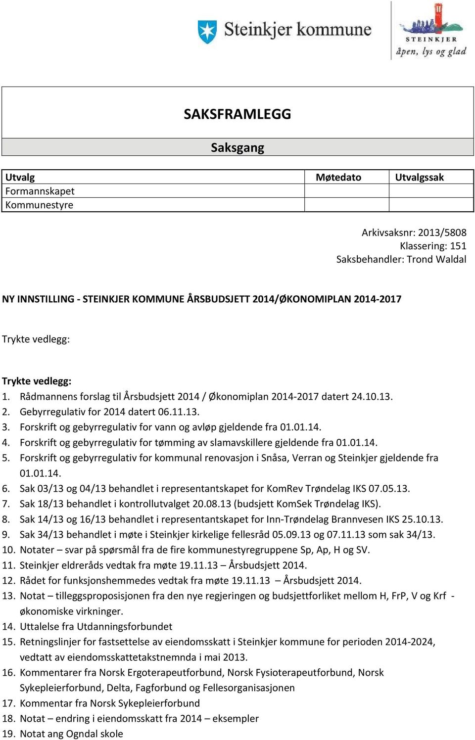 Forskrift og gebyrregulativ for vann og avløp gjeldende fra 01.01.14. 4. Forskrift og gebyrregulativ for tømming av slamavskillere gjeldende fra 01.01.14. 5.