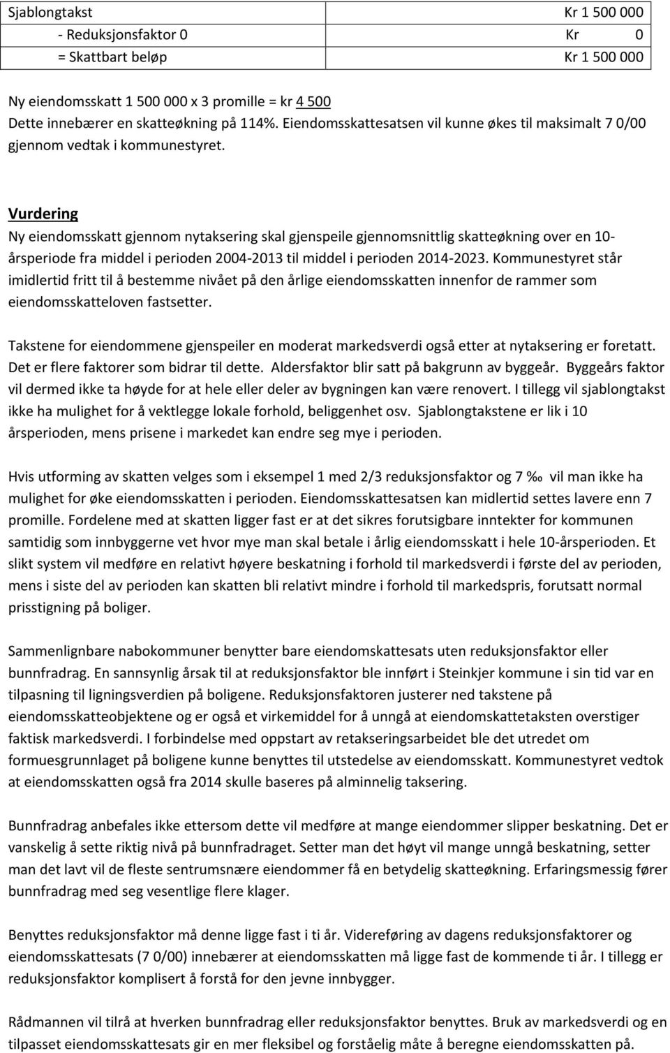 Vurdering Ny eiendomsskatt gjennom nytaksering skal gjenspeile gjennomsnittlig skatteøkning over en 10- årsperiode fra middel i perioden 2004-2013 til middel i perioden 2014-2023.