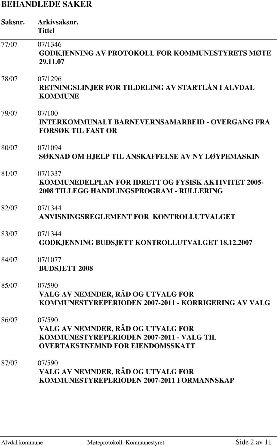 ANSKAFFELSE AV NY LØYPEMASKIN 81/07 07/1337 KOMMUNEDELPLAN FOR IDRETT OG FYSISK AKTIVITET 2005-2008 TILLEGG HANDLINGSPROGRAM - RULLERING 82/07 07/1344 ANVISNINGSREGLEMENT FOR KONTROLLUTVALGET 83/07