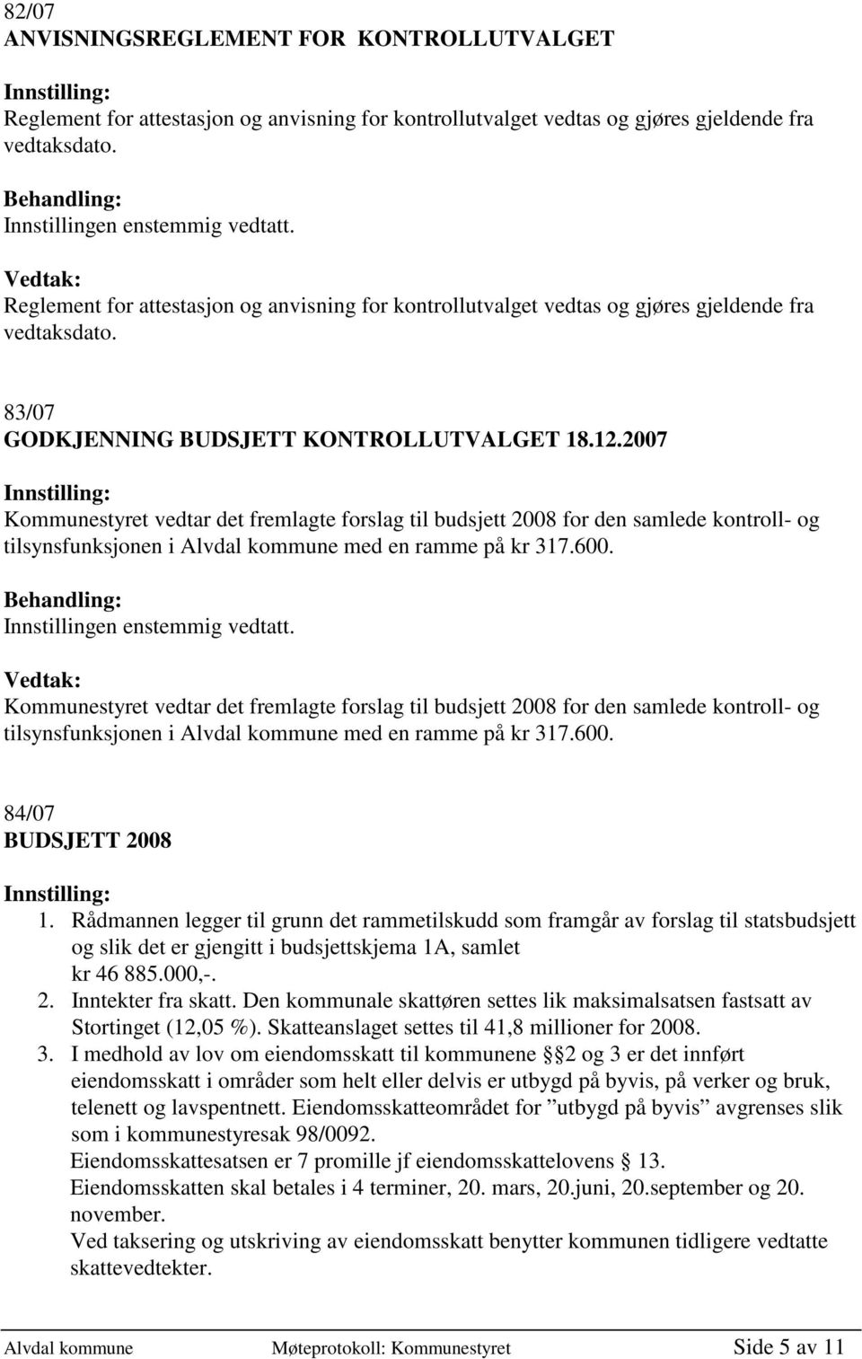 2007 Kommunestyret vedtar det fremlagte forslag til budsjett 2008 for den samlede kontroll- og tilsynsfunksjonen i Alvdal kommune med en ramme på kr 317.600.