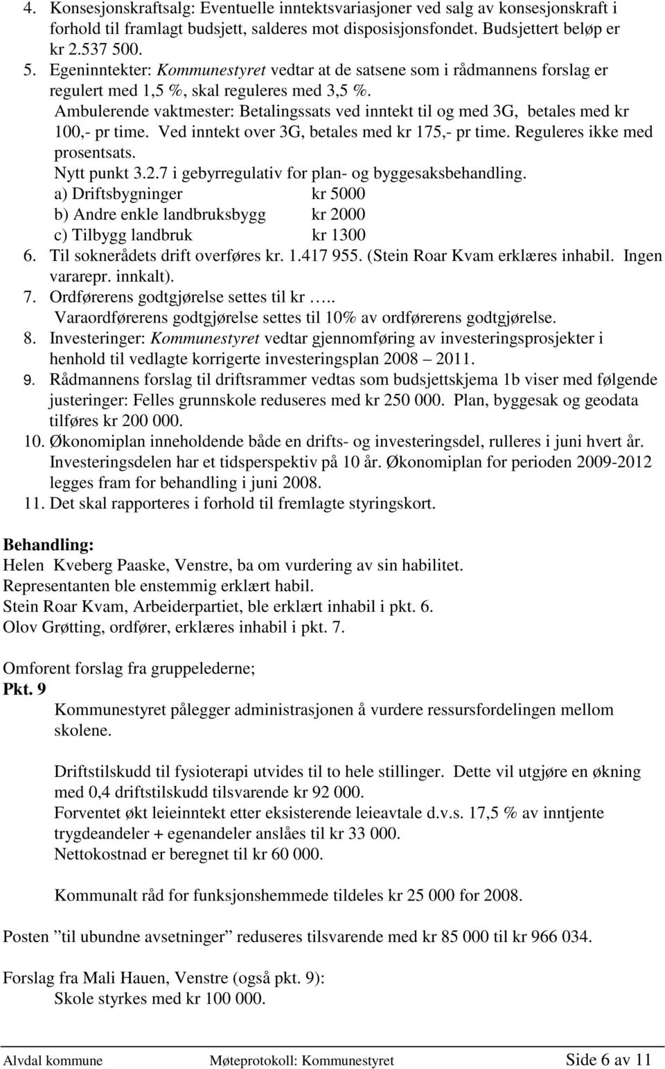 Ambulerende vaktmester: Betalingssats ved inntekt til og med 3G, betales med kr 100,- pr time. Ved inntekt over 3G, betales med kr 175,- pr time. Reguleres ikke med prosentsats. Nytt punkt 3.2.