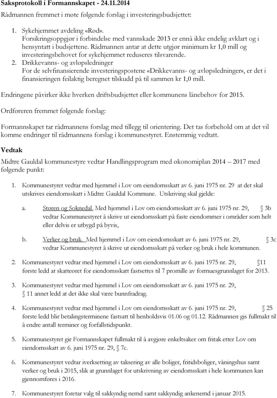 Rådmannen antar at dette utgjør minimum kr 1, mill og investeringsbehovet for sykehjemmet reduseres tilsvarende. 2.