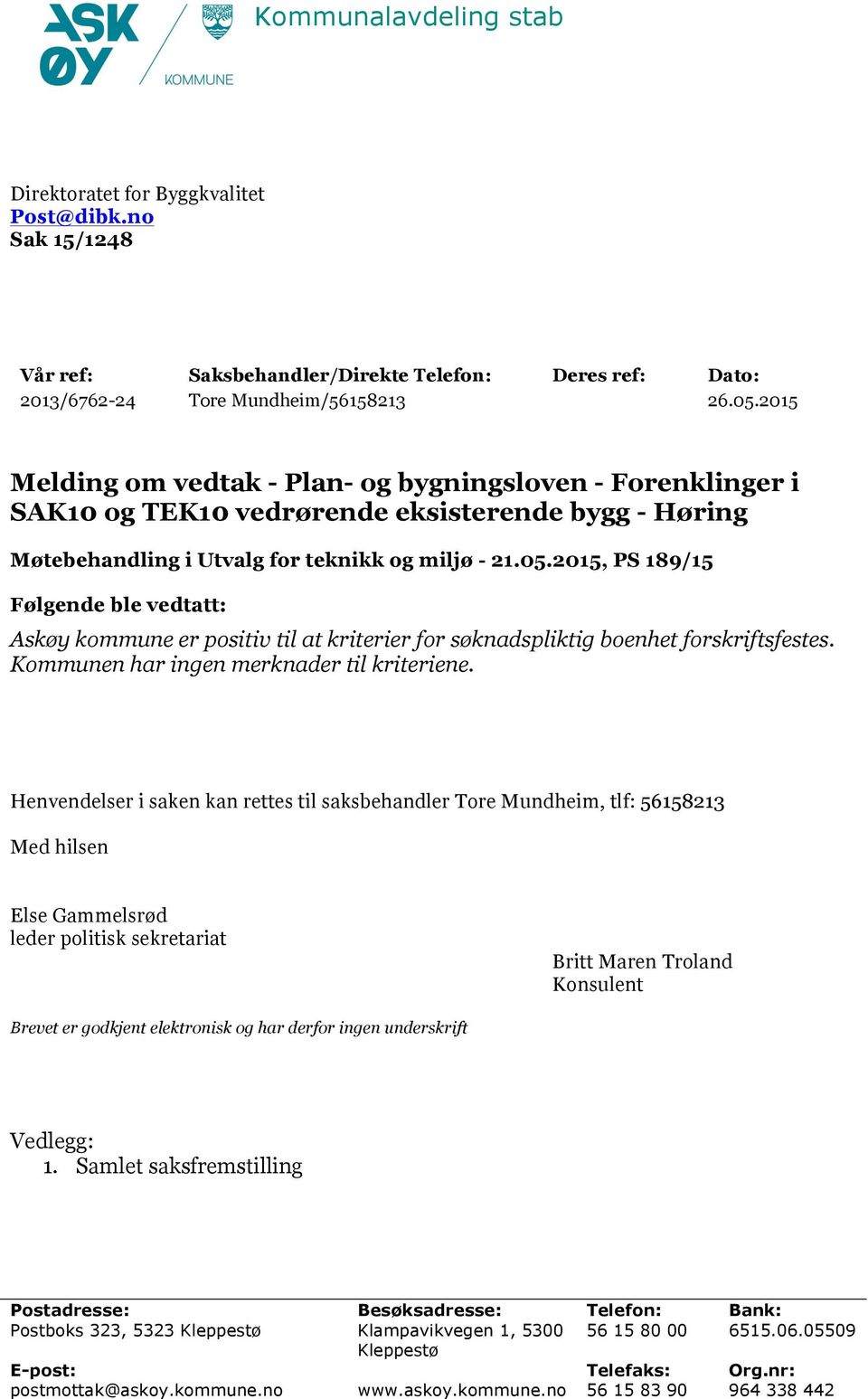 2015, PS 189/15 Følgende ble vedtatt: Henvendelser i saken kan rettes til saksbehandler Tore Mundheim, tlf: 56158213 Med hilsen Else Gammelsrød leder politisk sekretariat Britt Maren Troland