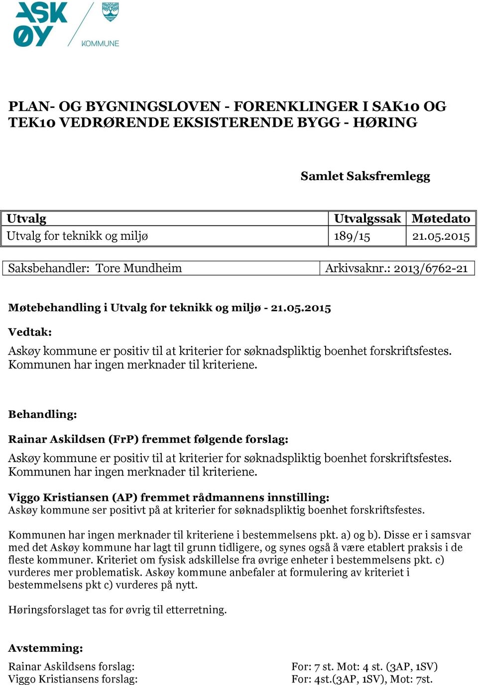 2015 Vedtak: Behandling: Rainar Askildsen (FrP) fremmet følgende forslag: Viggo Kristiansen (AP) fremmet rådmannens innstilling: Askøy kommune ser positivt på at kriterier for søknadspliktig boenhet