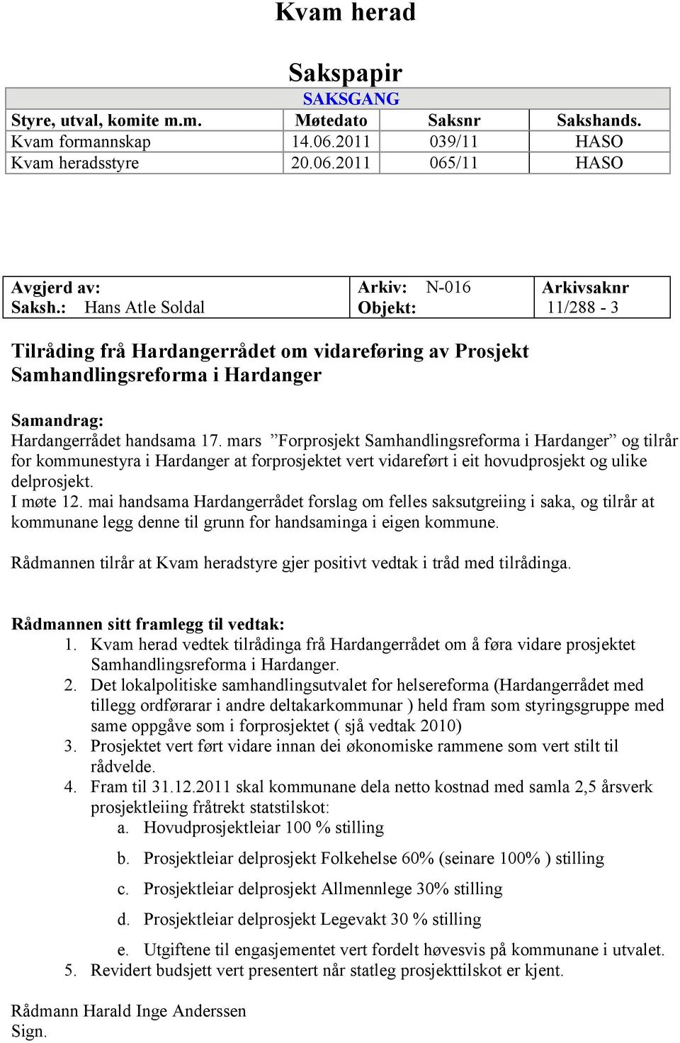 mars Forprosjekt Samhandlingsreforma i Hardanger og tilrår for kommunestyra i Hardanger at forprosjektet vert vidareført i eit hovudprosjekt og ulike delprosjekt. I møte 12.