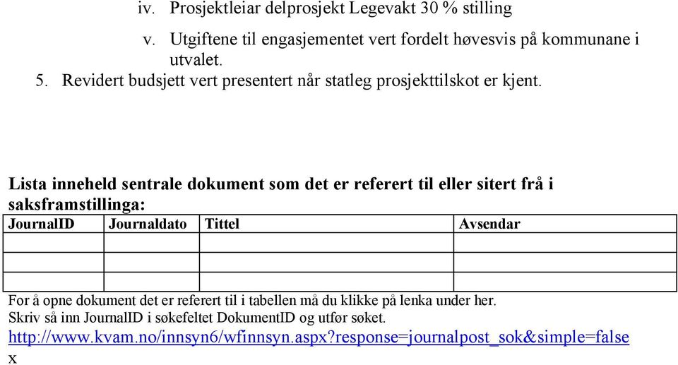 Lista inneheld sentrale dokument som det er referert til eller sitert frå i saksframstillinga: JournalID Journaldato Tittel Avsendar For å