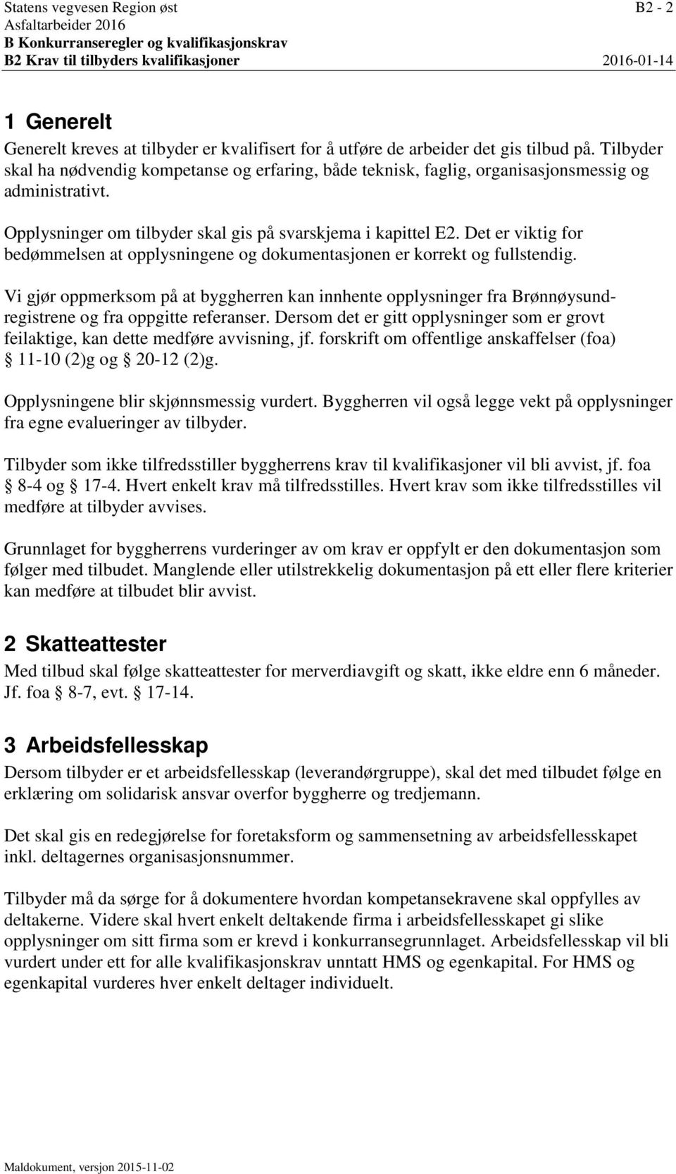 Opplysninger om tilbyder skal gis på svarskjema i kapittel E2. Det er viktig for bedømmelsen at opplysningene og dokumentasjonen er korrekt og fullstendig.