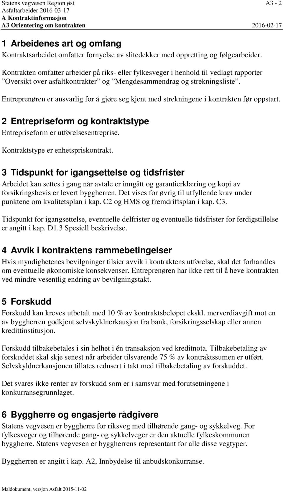 Entreprenøren er ansvarlig for å gjøre seg kjent med strekningene i kontrakten før oppstart. 2 Entrepriseform og kontraktstype Entrepriseform er utførelsesentreprise.