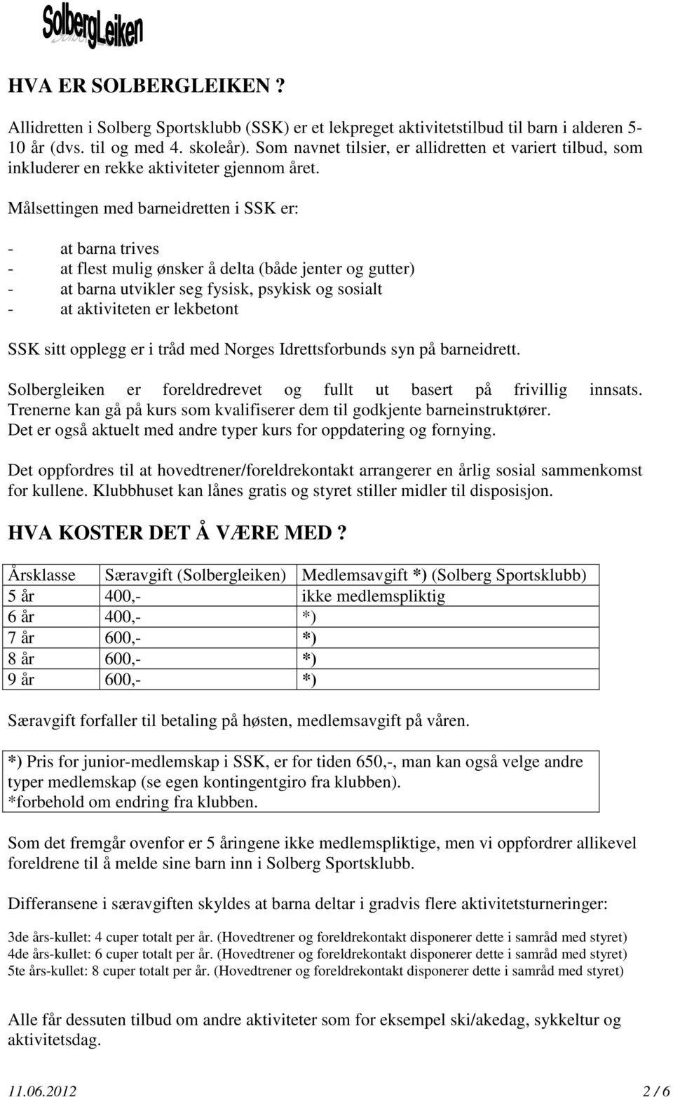 Målsettingen med barneidretten i SSK er: - at barna trives - at flest mulig ønsker å delta (både jenter og gutter) - at barna utvikler seg fysisk, psykisk og sosialt - at aktiviteten er lekbetont SSK