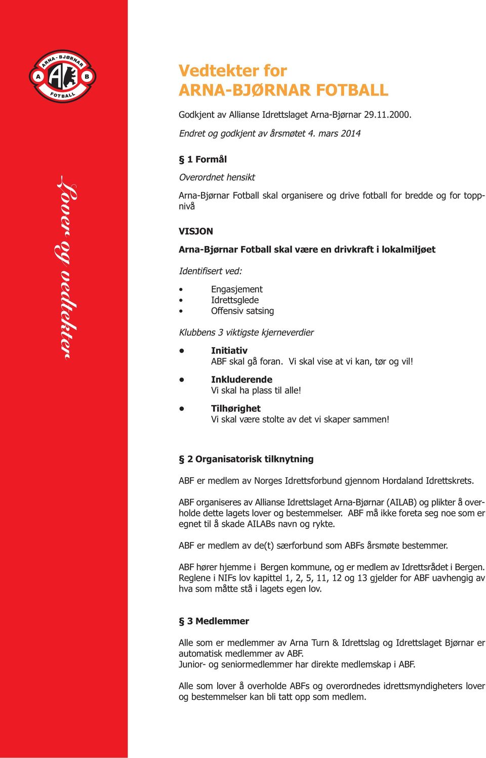 ved: Engasjement Idrettsglede Offensiv satsing Klubbens 3 viktigste kjerneverdier Initiativ ABF skal gå foran. Vi skal vise at vi kan, tør og vil! Inkluderende Vi skal ha plass til alle!