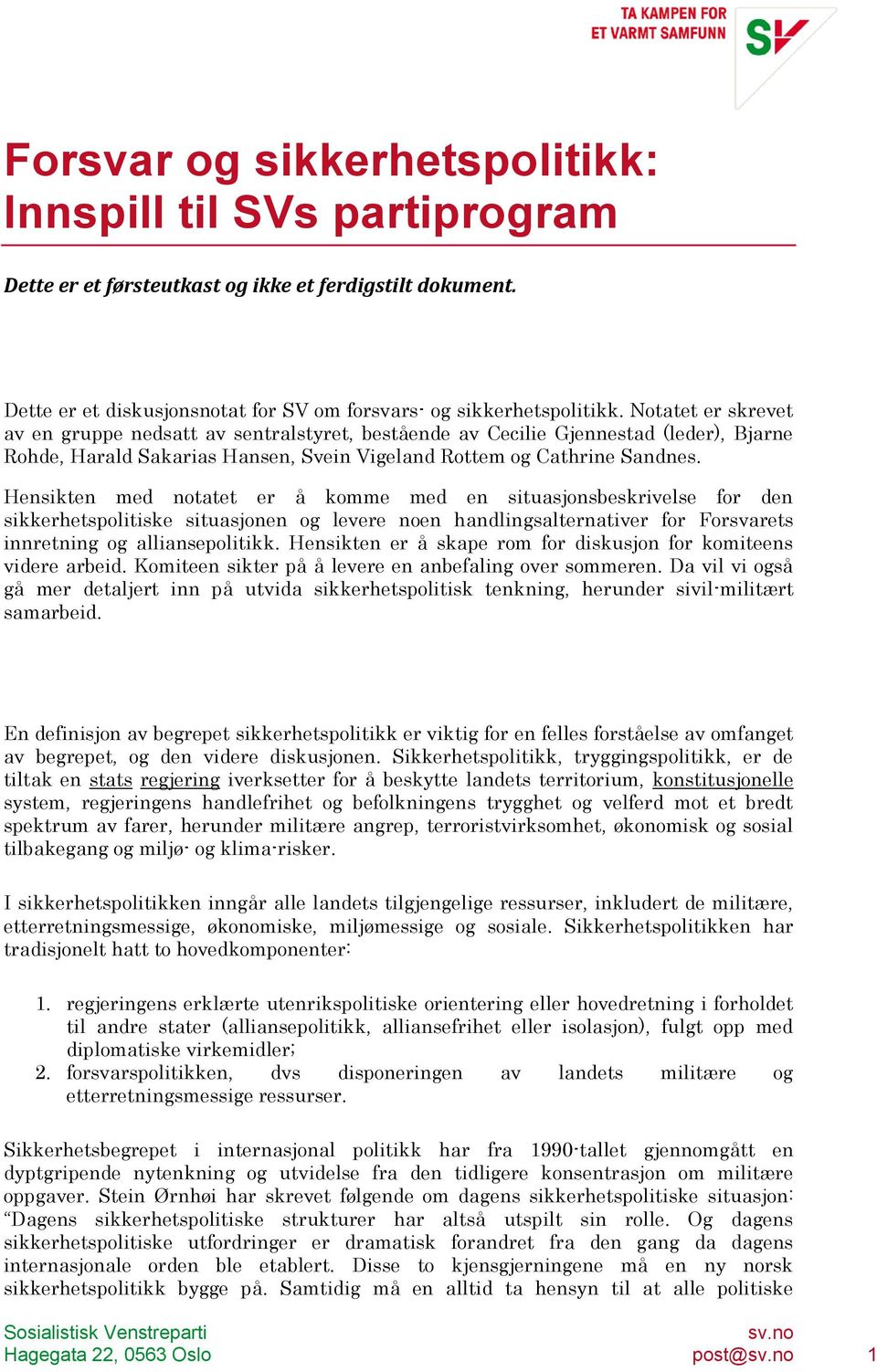 Hensikten med notatet er å komme med en situasjonsbeskrivelse for den sikkerhetspolitiske situasjonen og levere noen handlingsalternativer for Forsvarets innretning og alliansepolitikk.