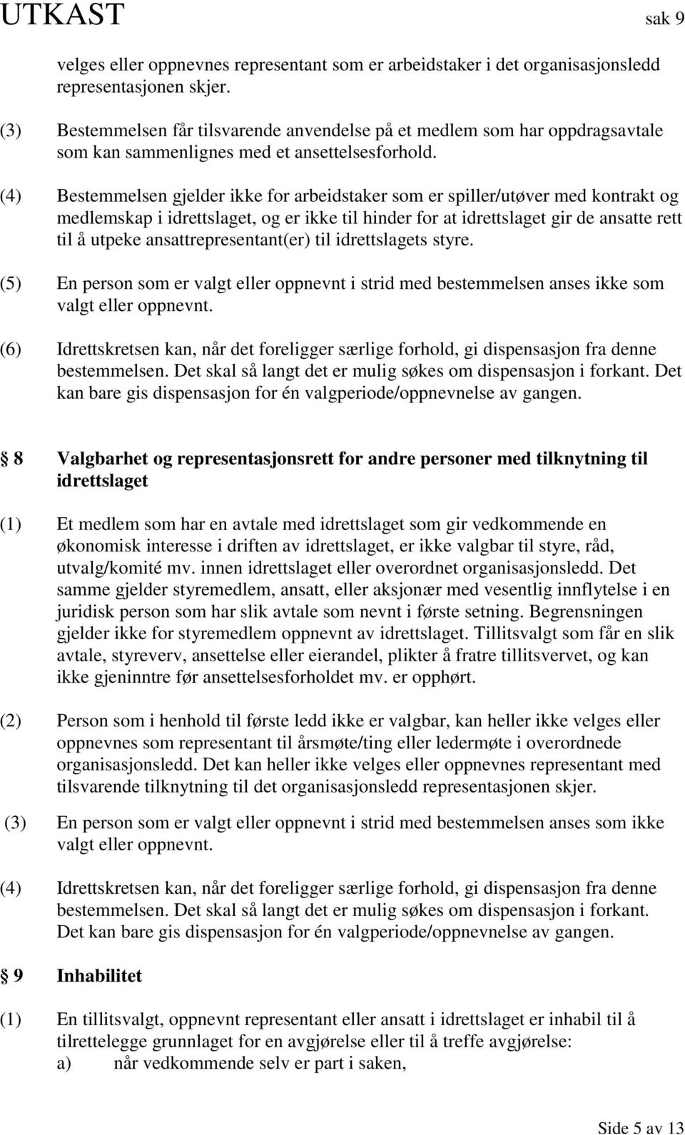 (4) Bestemmelsen gjelder ikke for arbeidstaker som er spiller/utøver med kontrakt og medlemskap i idrettslaget, og er ikke til hinder for at idrettslaget gir de ansatte rett til å utpeke