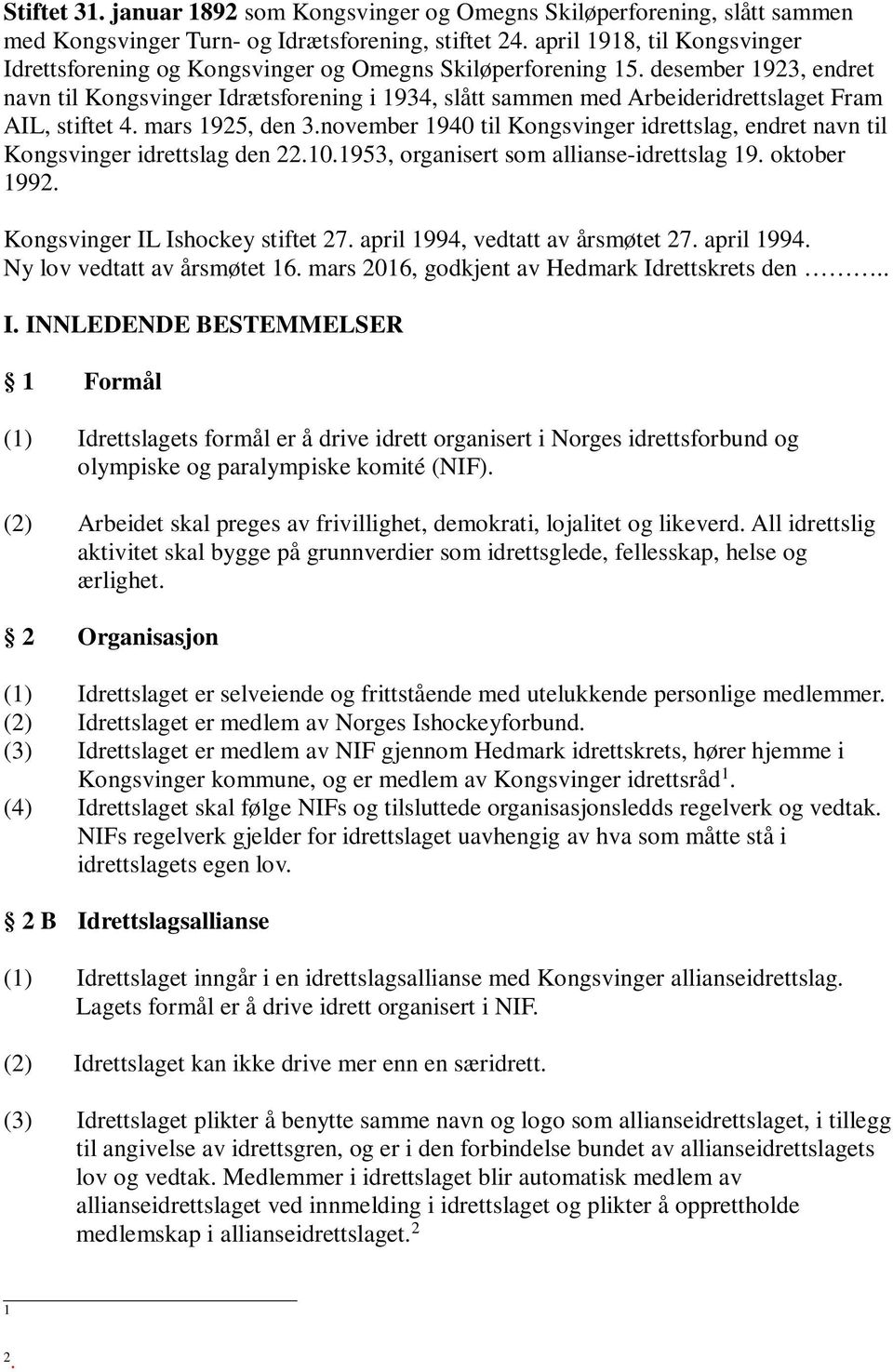 desember 1923, endret navn til Kongsvinger Idrætsforening i 1934, slått sammen med Arbeideridrettslaget Fram AIL, stiftet 4. mars 1925, den 3.